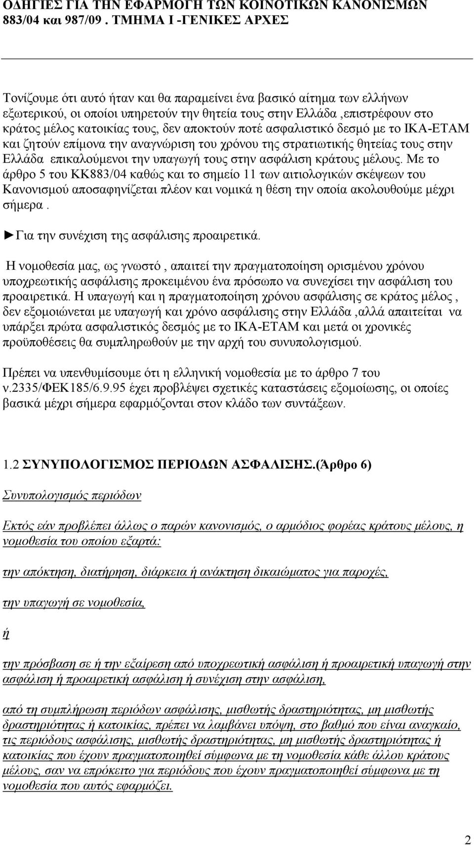 δεν αποκτούν ποτέ ασφαλιστικό δεσμό με το ΙΚΑ-ΕΤΑΜ και ζητούν επίμονα την αναγνώριση του χρόνου της στρατιωτικής θητείας τους στην Ελλάδα επικαλούμενοι την υπαγωγή τους στην ασφάλιση κράτους μέλους.