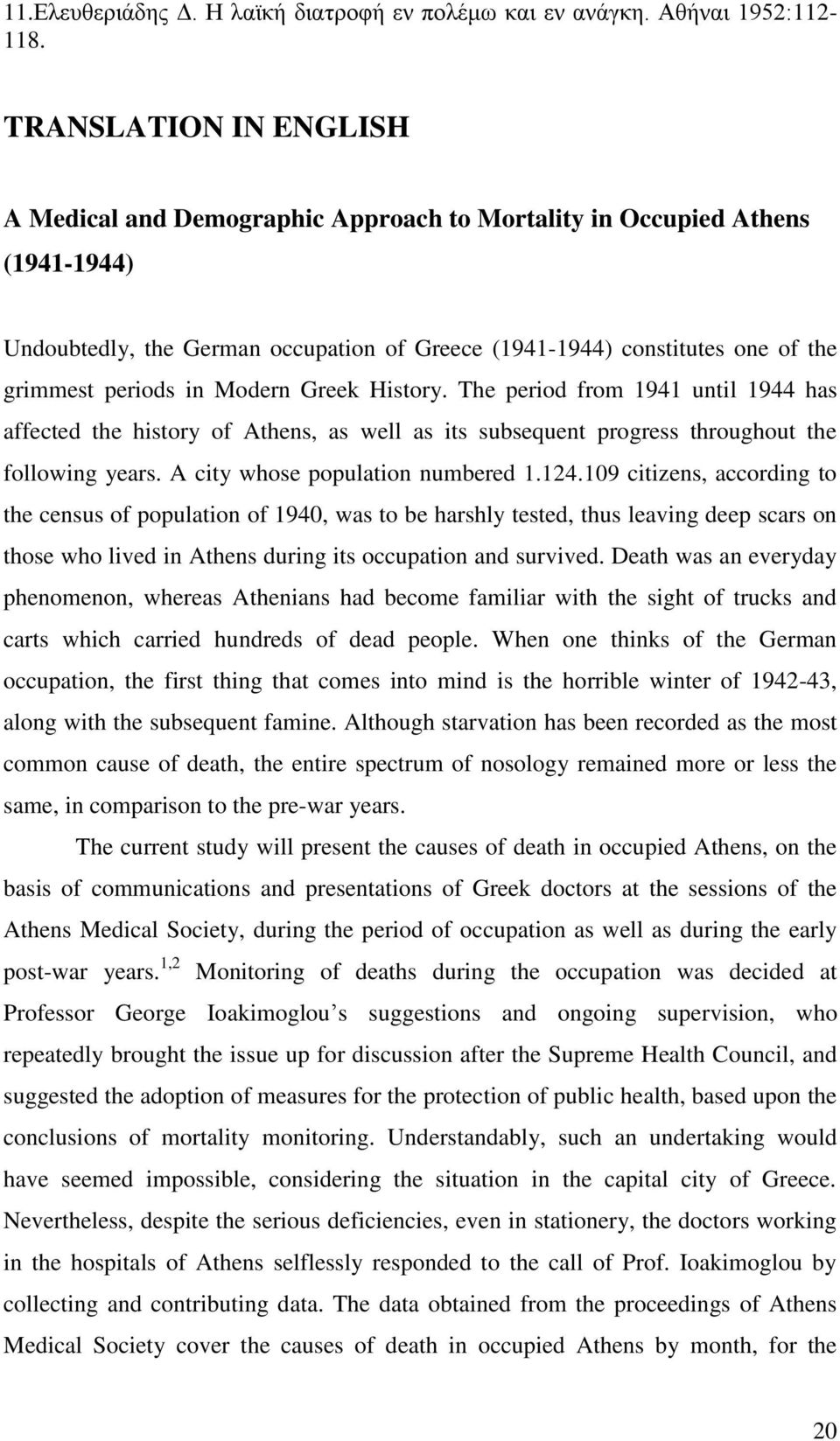 in Modern Greek History. The period from 1941 until 1944 has affected the history of Athens, as well as its subsequent progress throughout the following years. A city whose population numbered 1.124.