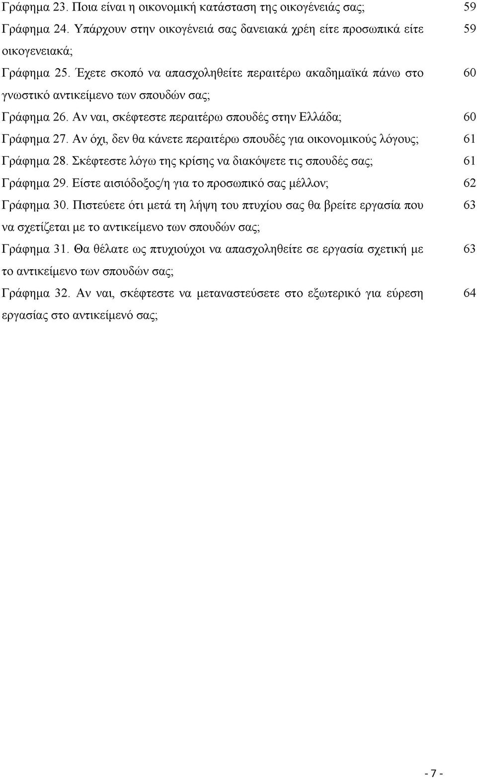 Αν όχι, δεν θα κάνετε περαιτέρω σπουδές για οικονομικούς λόγους; 61 Γράφημα 28. Σκέφτεστε λόγω της κρίσης να διακόψετε τις σπουδές σας; 61 Γράφημα 29.