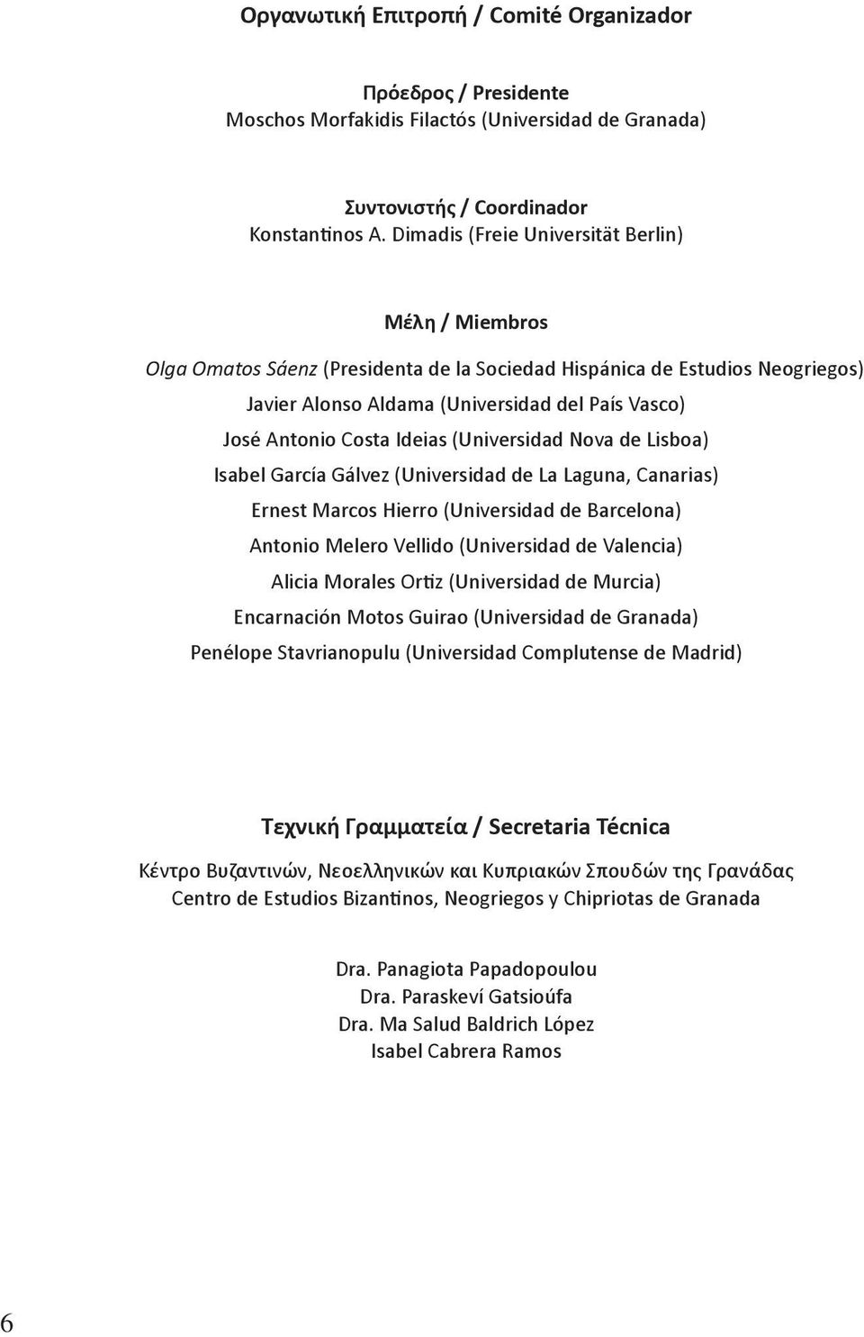 Ideias (Universidad Nova de Lisboa) Isabel García Gálvez (Universidad de La Laguna, Canarias) Ernest Marcos Hierro (Universidad de Barcelona) Antonio Melero Vellido (Universidad de Valencia) Alicia