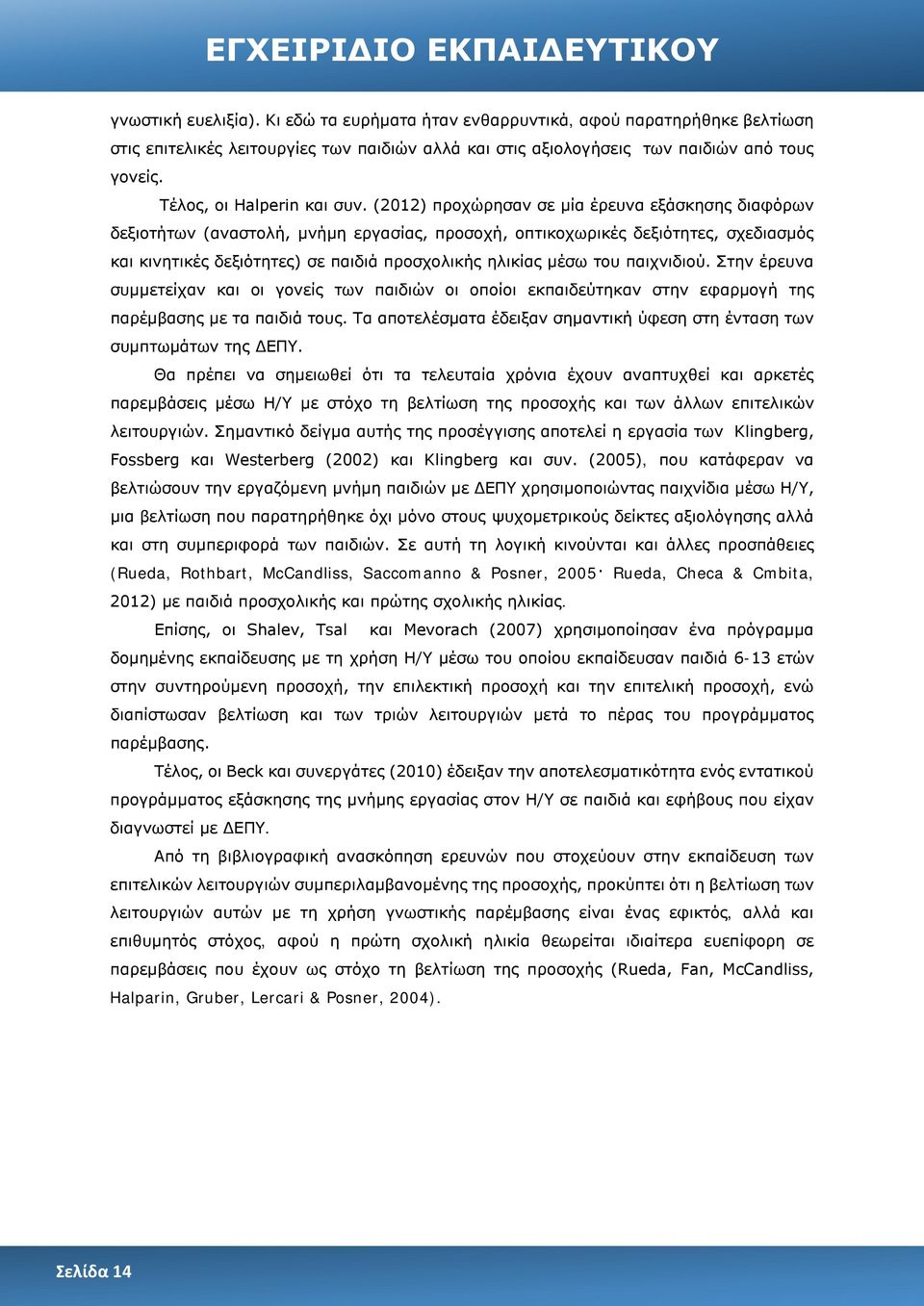 (2012) προχώρησαν σε μία έρευνα εξάσκησης διαφόρων δεξιοτήτων (αναστολή, μνήμη εργασίας, προσοχή, οπτικοχωρικές δεξιότητες, σχεδιασμός και κινητικές δεξιότητες) σε παιδιά προσχολικής ηλικίας μέσω του