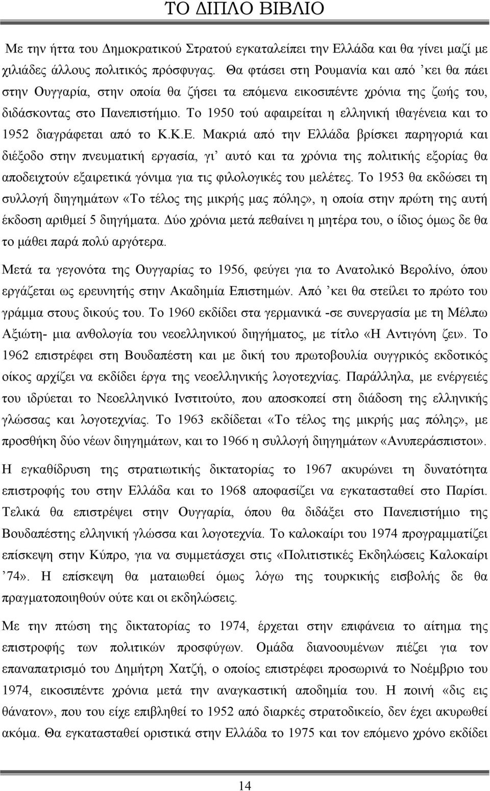 Το 1950 τού αφαιρείται η ελληνική ιθαγένεια και το 1952 διαγράφεται από το Κ.Κ.Ε.