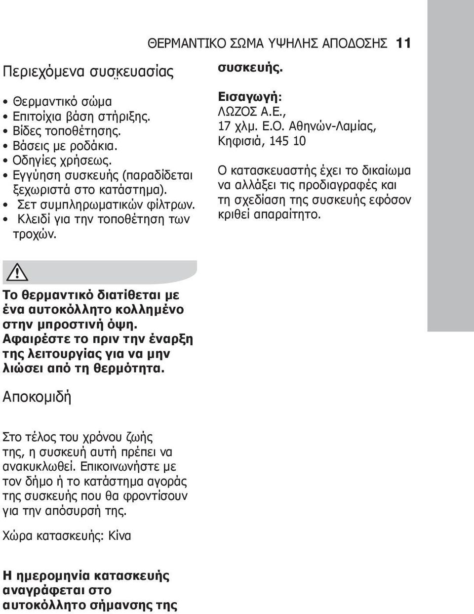 Α.Ε., 17 χλμ. Ε.Ο. Αθηνών-Λαμίας, Κηφισιά, 145 10 Ο κατασκευαστής έχει το δικαίωμα να αλλάξει τις προδιαγραφές και τη σχεδίαση της συσκευής εφόσον κριθεί απαραίτητο.