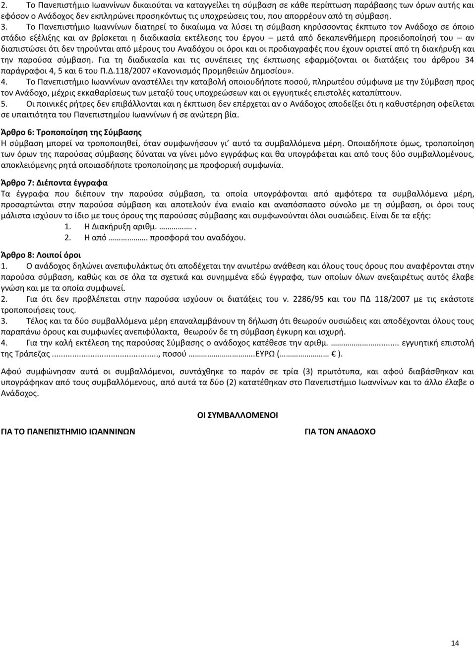 Το Πανεπιστήμιο Ιωαννίνων διατηρεί το δικαίωμα να λύσει τη σύμβαση κηρύσσοντας έκπτωτο τον Ανάδοχο σε όποιο στάδιο εξέλιξης και αν βρίσκεται η διαδικασία εκτέλεσης του έργου μετά από δεκαπενθήμερη