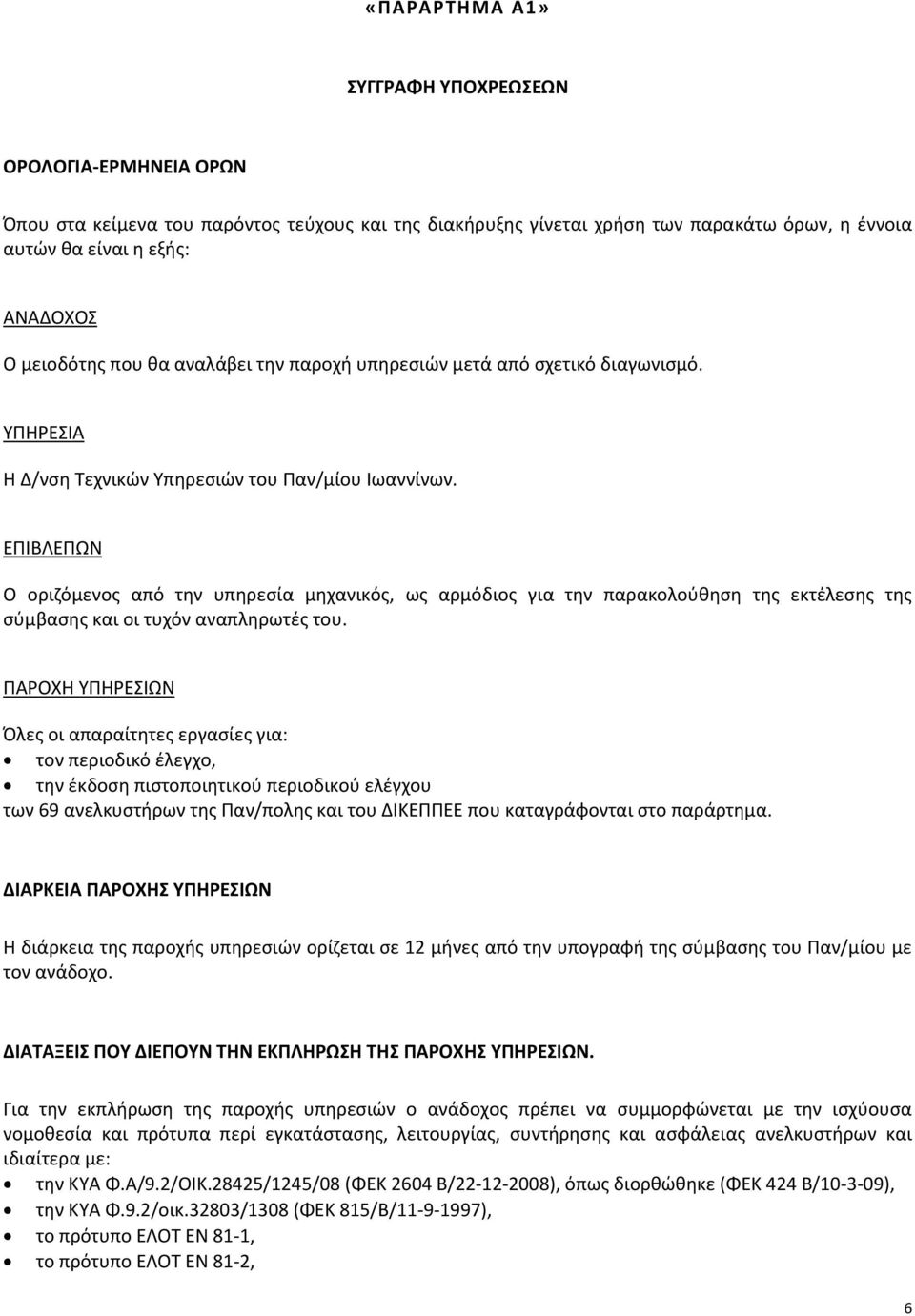 EΠIBΛEΠΩN Ο οριζόμενος από την υπηρεσία μηχανικός, ως αρμόδιος για την παρακολούθηση της εκτέλεσης της σύμβασης και οι τυχόν αναπληρωτές του.