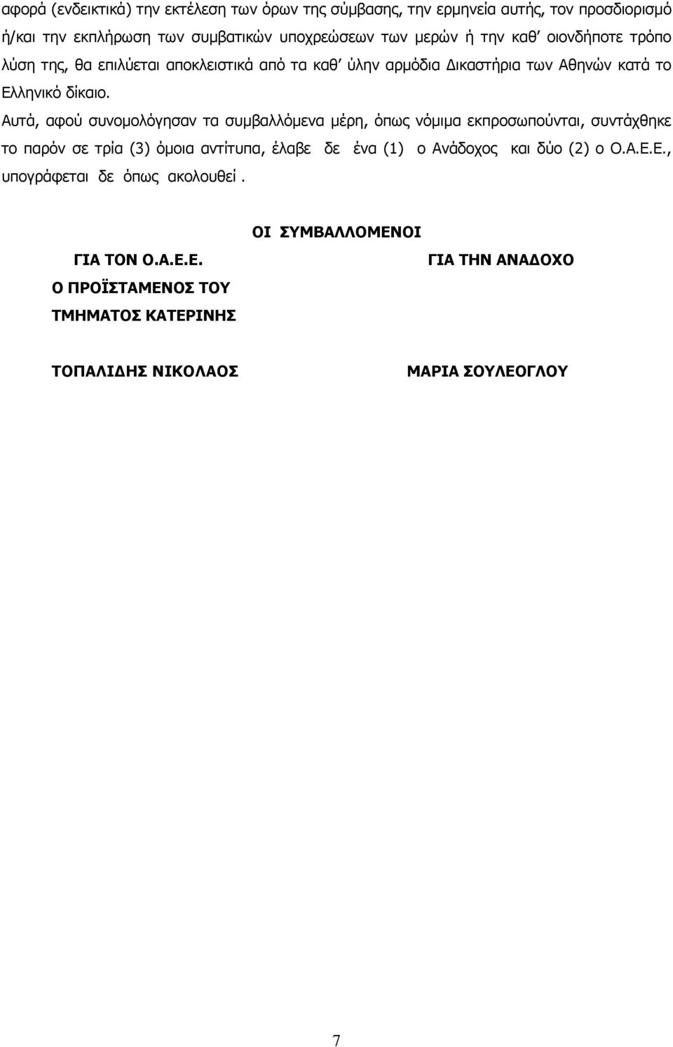 Αυτά, αφού συνομολόγησαν τα συμβαλλόμενα μέρη, όπως νόμιμα εκπροσωπούνται, συντάχθηκε το παρόν σε τρία (3) όμοια αντίτυπα, έλαβε δε ένα (1) ο Ανάδοχος