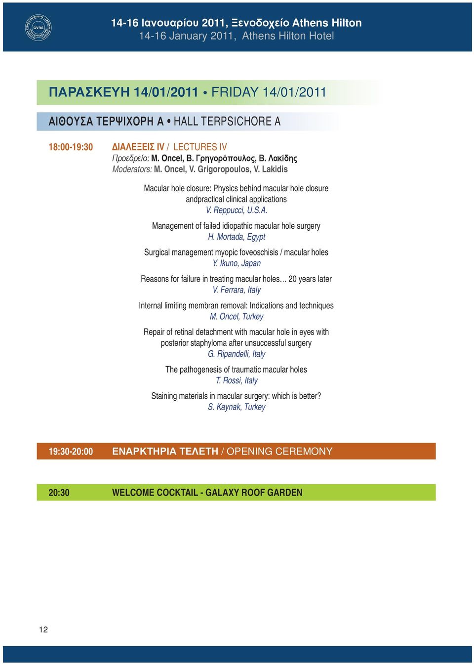 Lakidis Macular hole closure: Physics behind macular hole closure andpractical clinical applications V. Reppucci, U.S.A. Management of failed idiopathic macular hole surgery H.