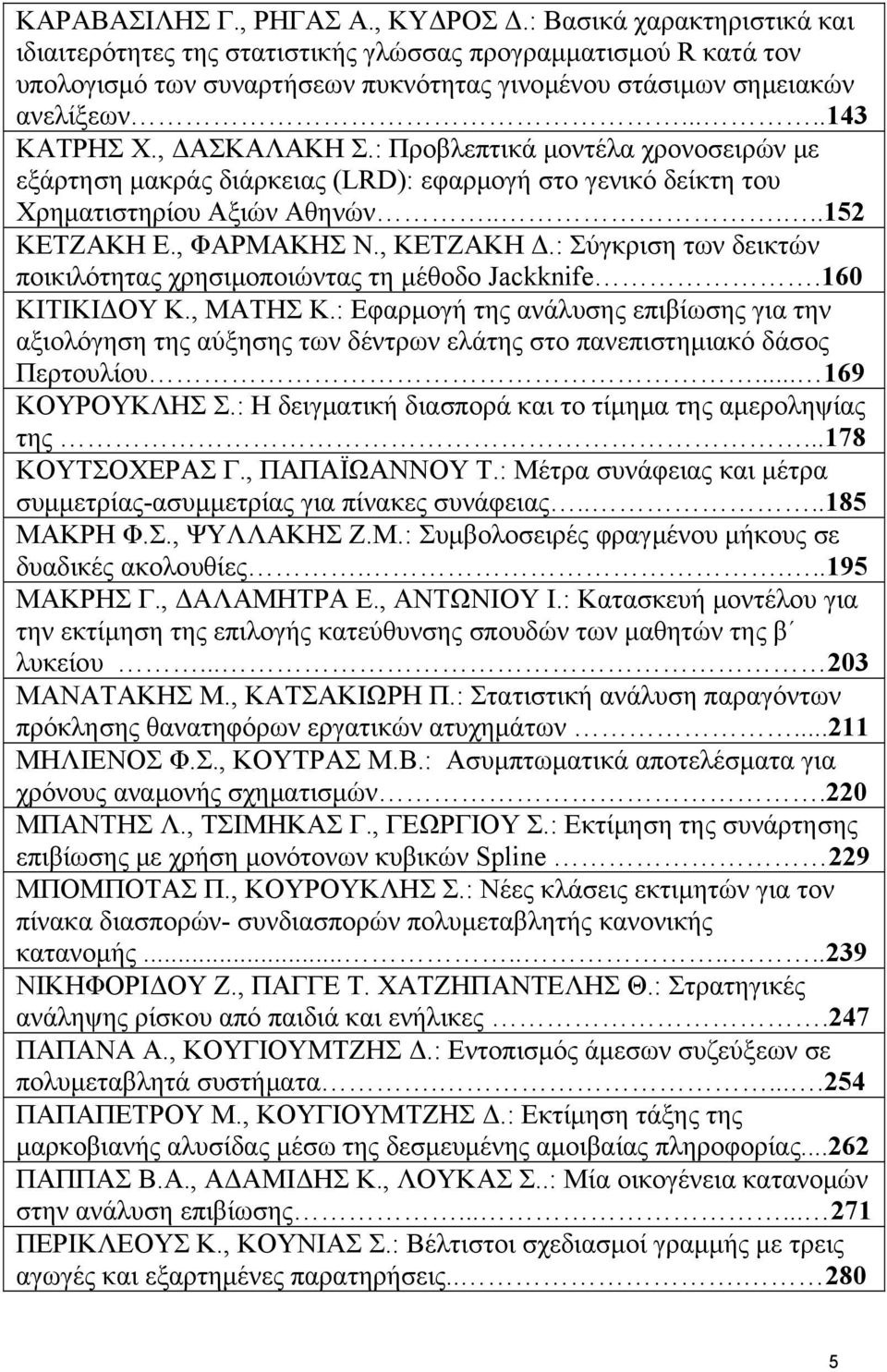 , ΔΑΣΚΑΛΑΚΗ Σ.: Προβλεπτικά μοντέλα χρονοσειρών με εξάρτηση μακράς διάρκειας (LRD): εφαρμογή στο γενικό δείκτη του Χρηματιστηρίου Αξιών Αθηνών.....15 ΚΕΤΖΑΚΗ Ε., ΦΑΡΜΑΚΗΣ Ν., ΚΕΤΖΑΚΗ Δ.