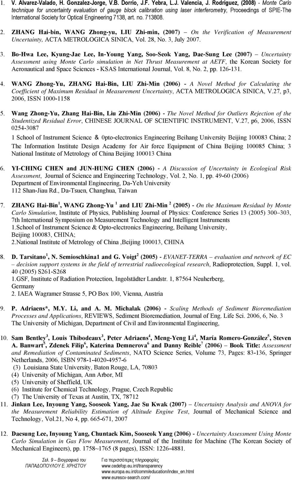 art. no. 713808. 2. ZHANG Hai-bin, WANG Zhong-yu, LIU Zhi-min, (2007) On the Verification of Measurement Uncertainty, ACTA METROLOGICA SINICA, Vol. 28, No. 3,