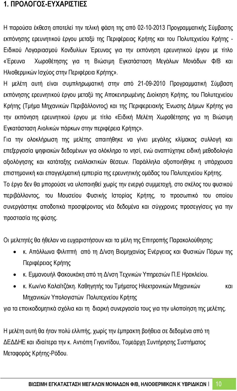 Η μελέτη αυτή είναι συμπληρωματική στην από 21-09-2010 Προγραμματική Σύμβαση εκπόνησης ερευνητικού έργου μεταξύ της Αποκεντρωμένης Διοίκηση Κρήτης, του Πολυτεχνείου Κρήτης (Τμήμα Μηχανικών