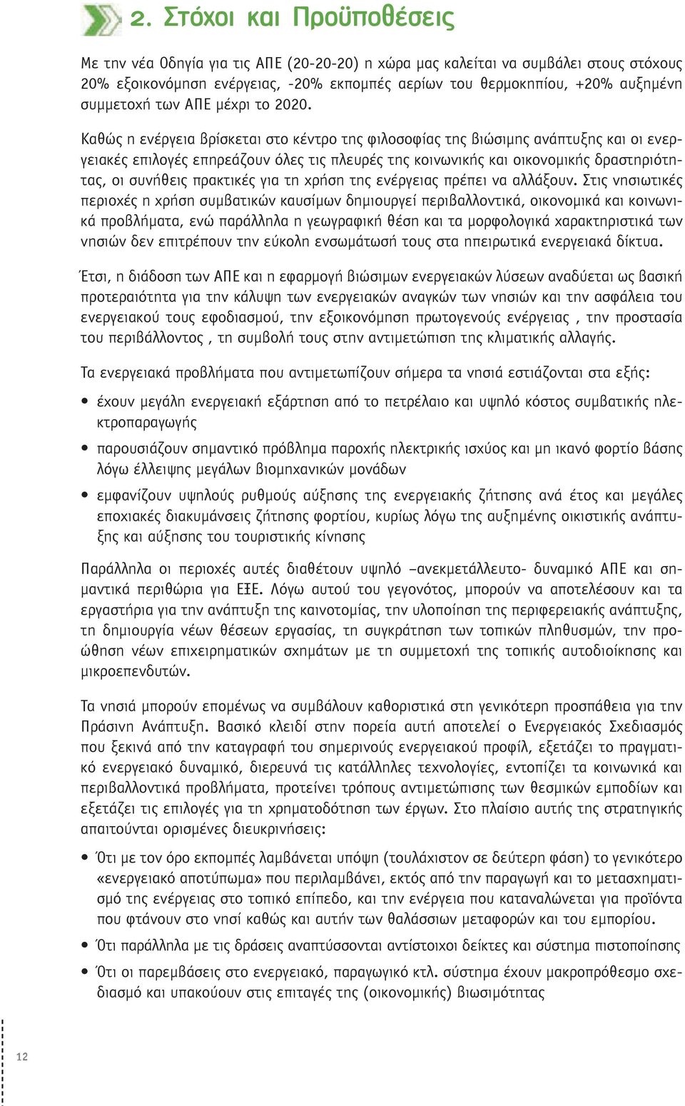 Καθώς η ενέργεια βρίσκεται στο κέντρο της φιλοσοφίας της βιώσιμης ανάπτυξης και οι ενεργειακές επιλογές επηρεάζουν όλες τις πλευρές της κοινωνικής και οικονομικής δραστηριότητας, οι συνήθεις