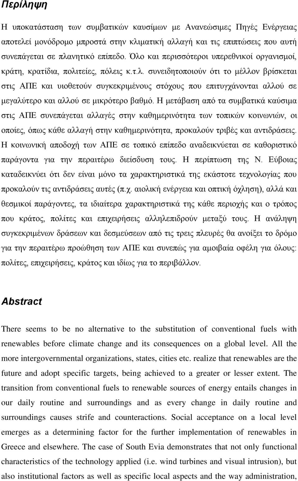 Ζ κεηάβαζε απφ ηα ζπκβαηηθά θαχζηκα ζηηο ΑΠΔ ζπλεπάγεηαη αιιαγέο ζηελ θαζεκεξηλφηεηα ησλ ηνπηθψλ θνηλσληψλ, νη νπνίεο, φπσο θάζε αιιαγή ζηελ θαζεκεξηλφηεηα, πξνθαινχλ ηξηβέο θαη αληηδξάζεηο.