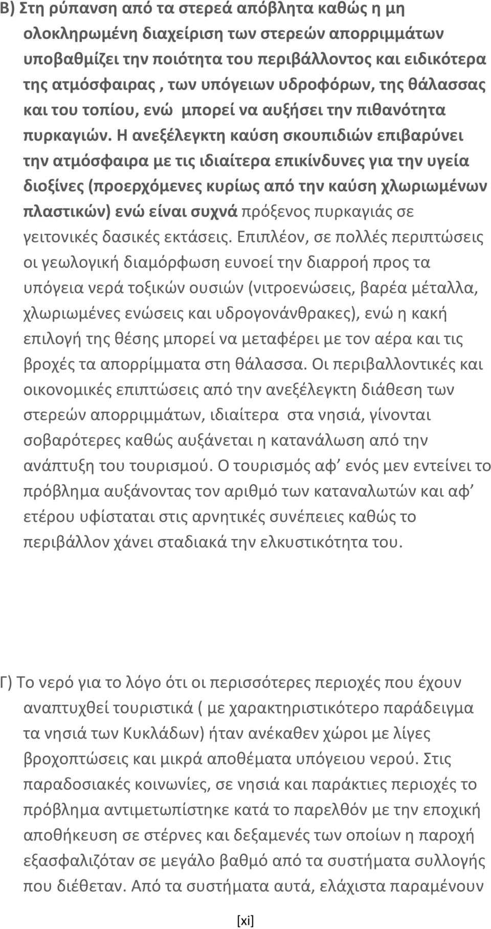 Η ανεξέλεγκτη καύση σκουπιδιών επιβαρύνει την ατμόσφαιρα με τις ιδιαίτερα επικίνδυνες για την υγεία διοξίνες (προερχόμενες κυρίως από την καύση χλωριωμένων πλαστικών) ενώ είναι συχνά πρόξενος