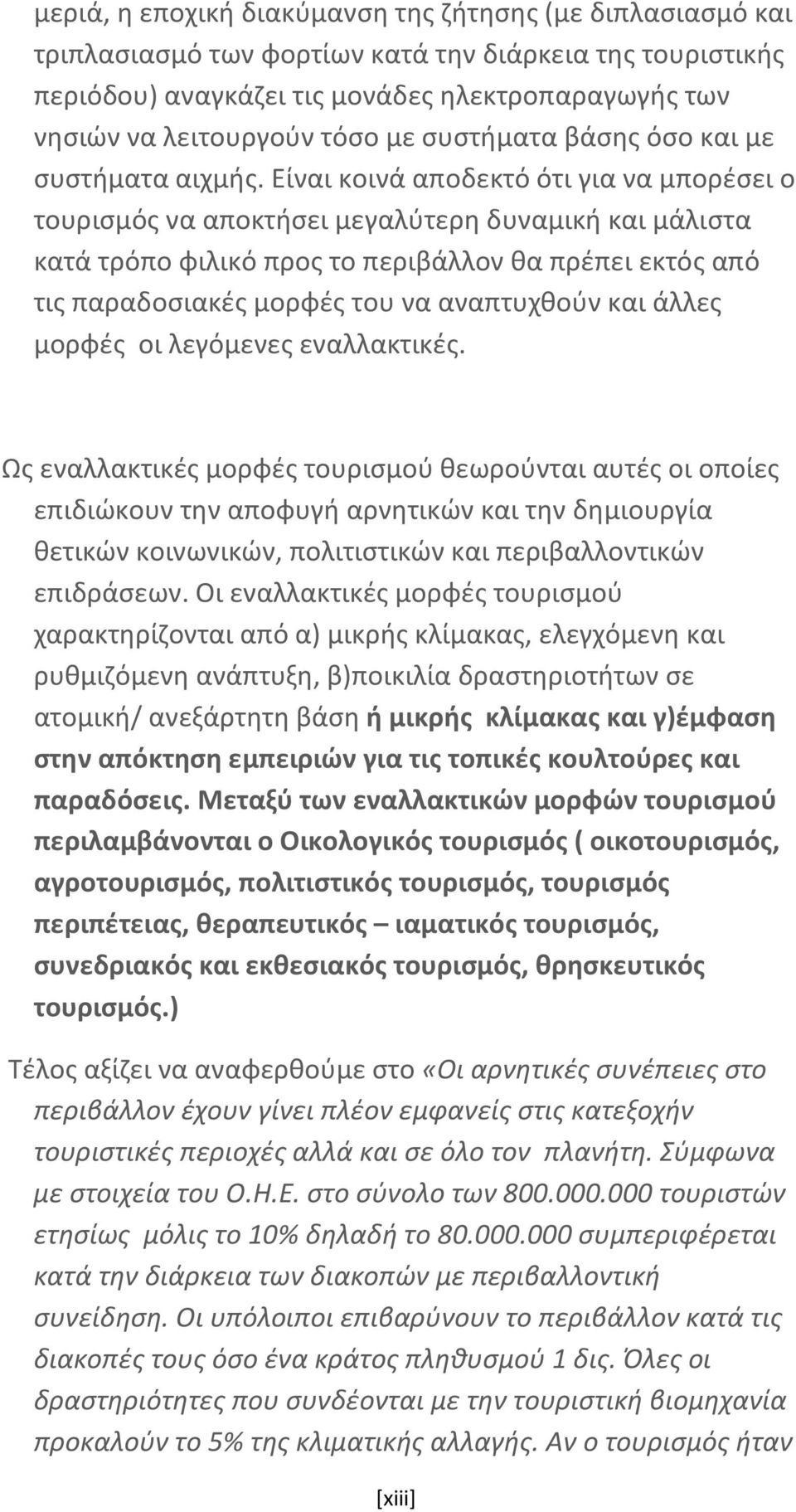 Είναι κοινά αποδεκτό ότι για να μπορέσει ο τουρισμός να αποκτήσει μεγαλύτερη δυναμική και μάλιστα κατά τρόπο φιλικό προς το περιβάλλον θα πρέπει εκτός από τις παραδοσιακές μορφές του να αναπτυχθούν