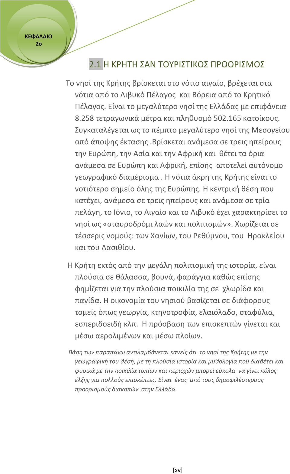 βρίσκεται ανάμεσα σε τρεις ηπείρους την Ευρώπη, την Ασία και την Αφρική και θέτει τα όρια ανάμεσα σε Ευρώπη και Αφρική, επίσης αποτελεί αυτόνομο γεωγραφικό διαμέρισμα.