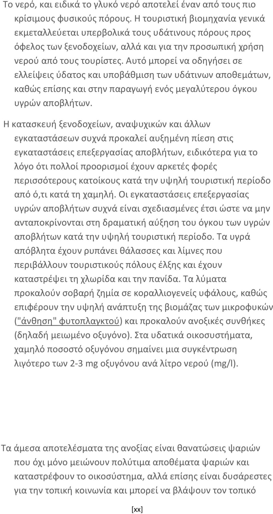 Αυτό μπορεί να οδηγήσει σε ελλείψεις ύδατος και υποβάθμιση των υδάτινων αποθεμάτων, καθώς επίσης και στην παραγωγή ενός μεγαλύτερου όγκου υγρών αποβλήτων.