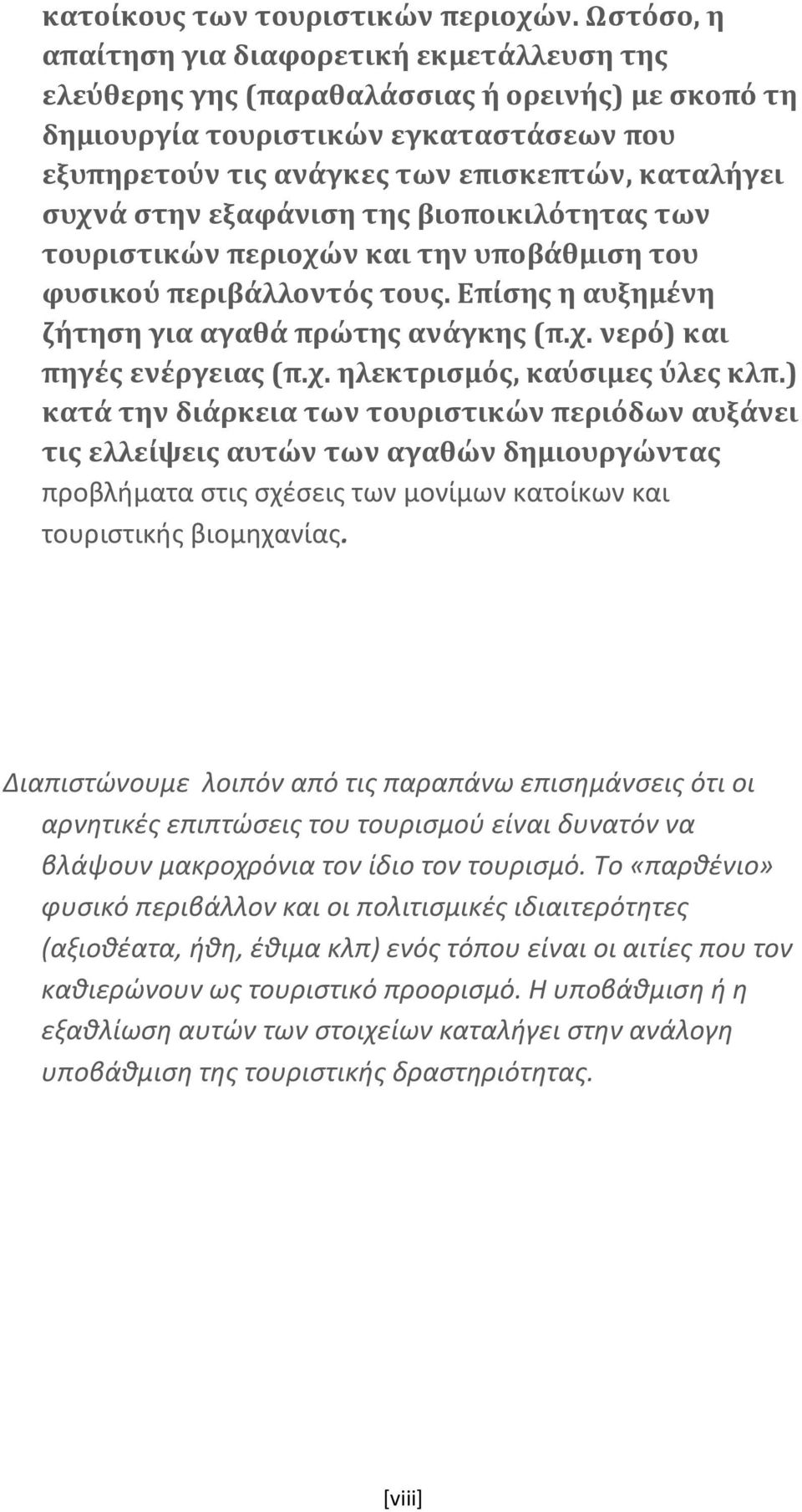 συχνά στην εξαφάνιση της βιοποικιλότητας των τουριστικών περιοχών και την υποβάθμιση του φυσικού περιβάλλοντός τους. Επίσης η αυξημένη ζήτηση για αγαθά πρώτης ανάγκης (π.χ. νερό) και πηγές ενέργειας (π.