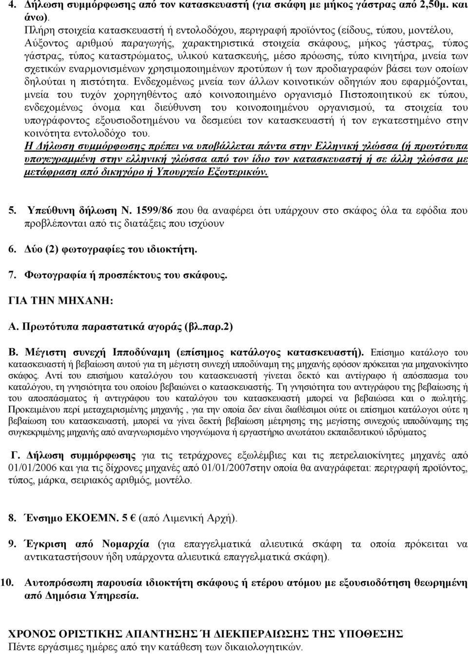 καταστρώματος, υλικού κατασκευής, μέσο πρόωσης, τύπο κινητήρα, μνεία των σχετικών εναρμονισμένων χρησιμοποιημένων προτύπων ή των προδιαγραφών βάσει των οποίων δηλούται η πιστότητα.