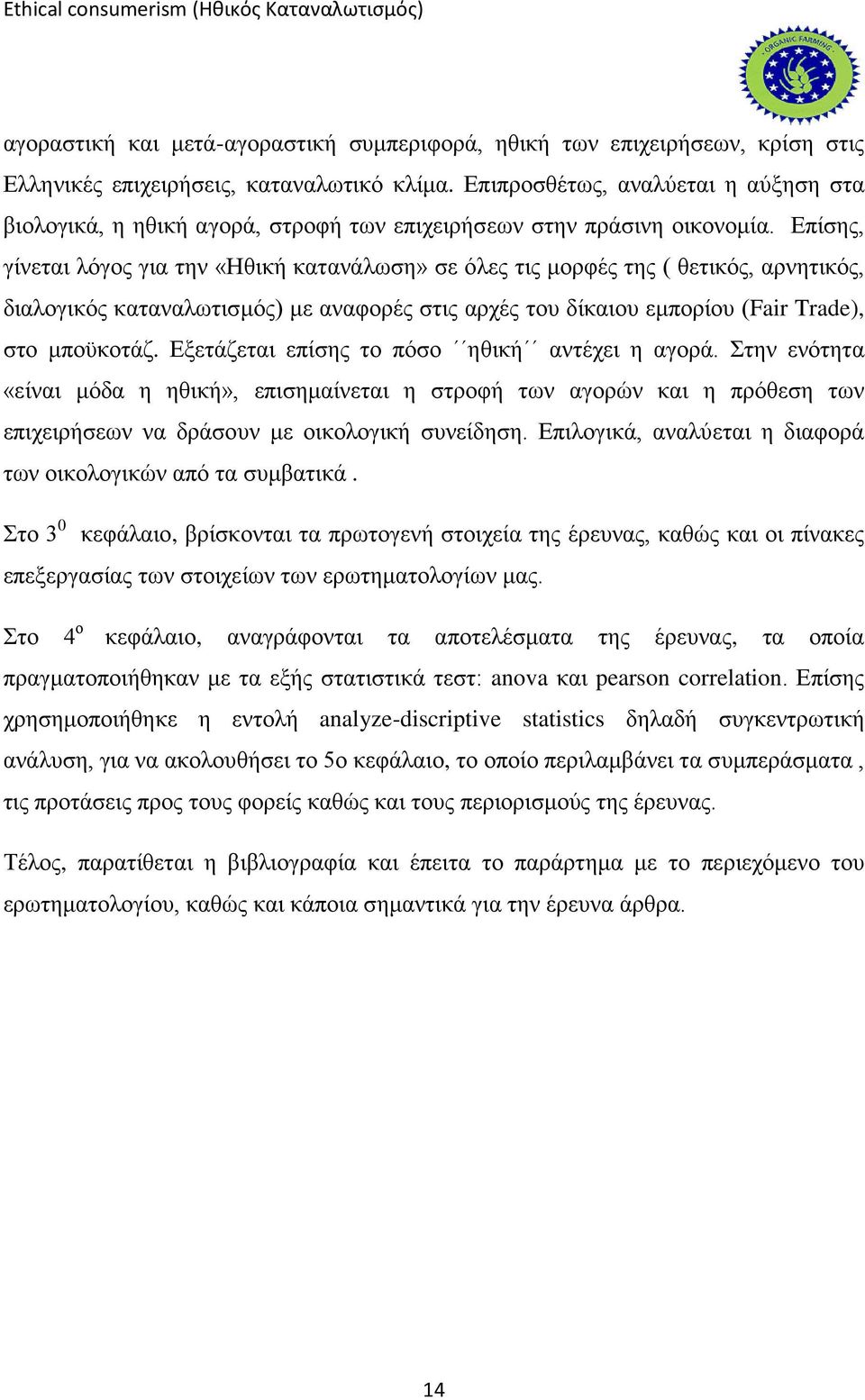 Επίσης, γίνεται λόγος για την «Ηθική κατανάλωση» σε όλες τις μορφές της ( θετικός, αρνητικός, διαλογικός καταναλωτισμός) με αναφορές στις αρχές του δίκαιου εμπορίου (Fair Trade), στο μποϋκοτάζ.