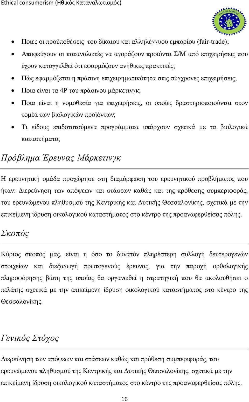 των βιολογικών προϊόντων; Τι είδους επιδοτοτούμενα προγράμματα υπάρχουν σχετικά με τα βιολογικά καταστήματα; Πρόβλημα Έρευνας Μάρκετινγκ Η ερευνητική ομάδα προχώρησε στη διαμόρφωση του ερευνητικού