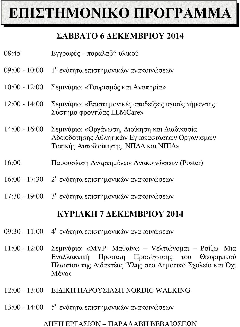 Αυτοδιοίκησης, ΝΠΔΔ και ΝΠΙΔ» 16:00 Παρουσίαση Αναρτημένων Ανακοινώσεων (Poster) 16:00-17:30 2 η ενότητα επιστημονικών ανακοινώσεων 17:30-19:00 3 η ενότητα επιστημονικών ανακοινώσεων ΚΥΡΙΑΚΗ 7