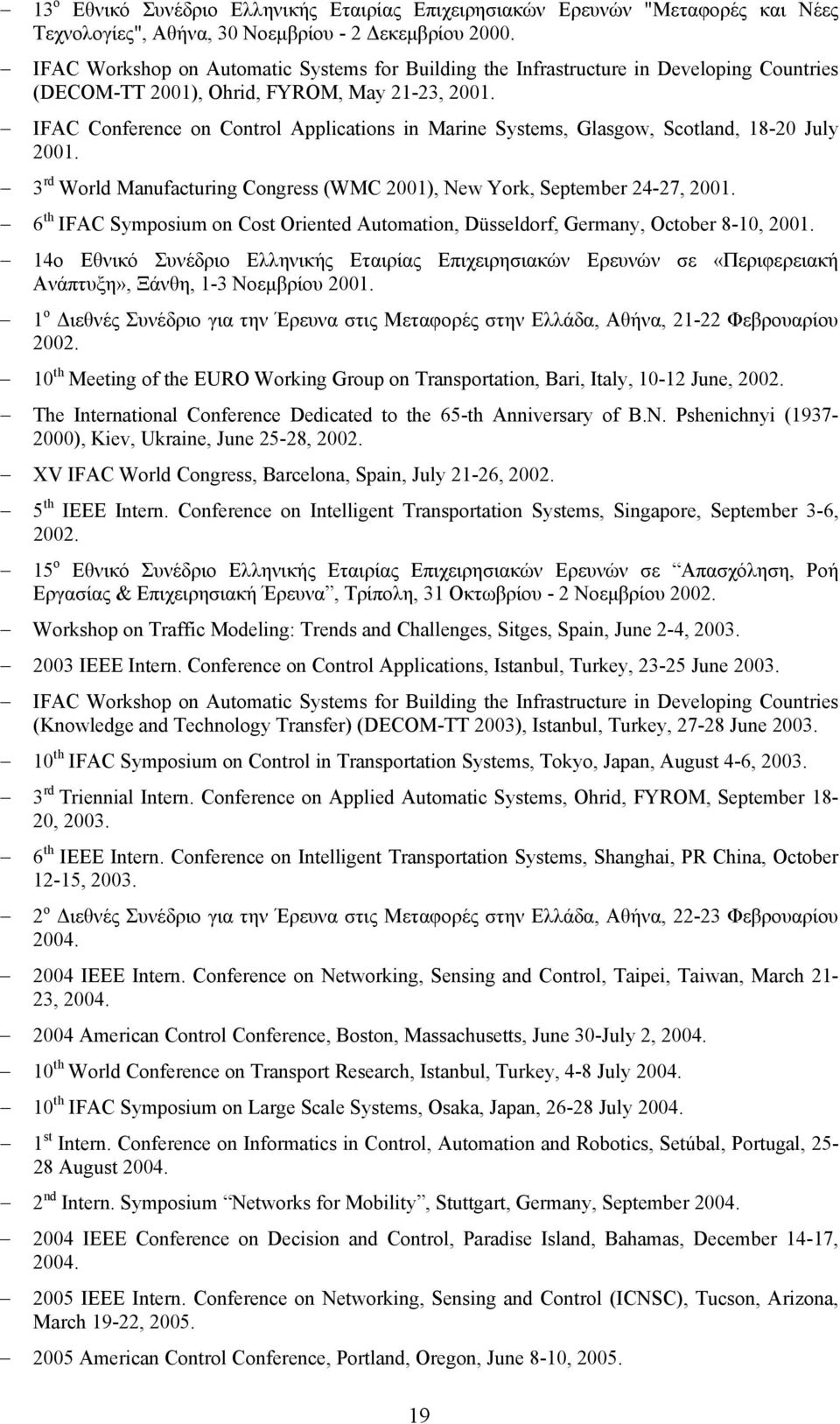 IFAC Conference on Control Applications in Marine Systems, Glasgow, Scotland, 18-20 July 2001. 3 rd World Manufacturing Congress (WMC 2001), New York, September 24-27, 2001.