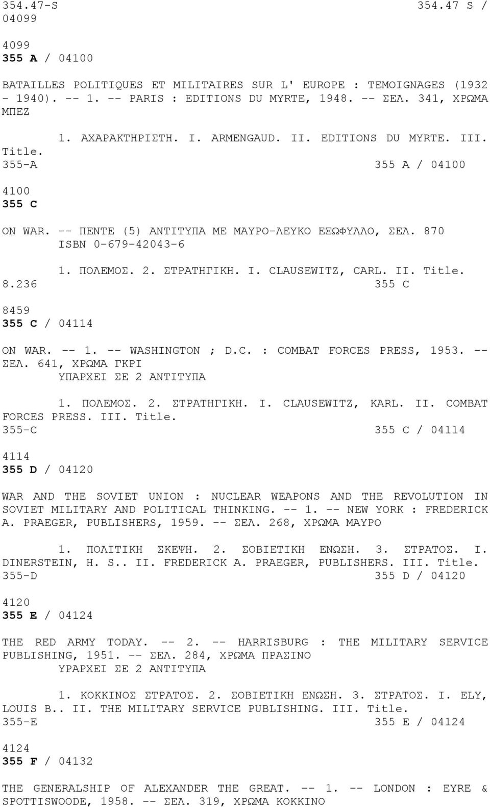 II. 8.236 355 C 8459 355 C / 04114 ON WAR. -- 1. -- WASHINGTON ; D.C. : COMBAT FORCES PRESS, 1953. -- ΣΕΛ. 641, ΧΡΩΜΑ ΓΚΡΙ ΥΠΑΡΧΕΙ ΣΕ 2 ΑΝΤΙΤΥΠΑ 1. ΠΟΛΕΜΟΣ. 2. ΣΤΡΑΤΗΓΙΚΗ. I. CLAUSEWITZ, KARL. II.