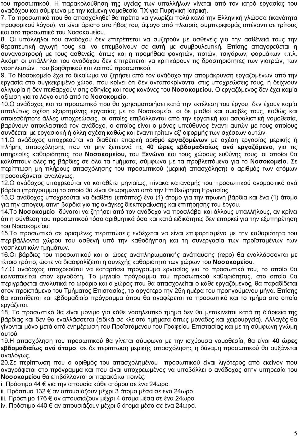 στο προσωπικό του Νοσοκομείου. 8. Οι υπάλληλοι του αναδόχου δεν επιτρέπεται να συζητούν με ασθενείς για την ασθένειά τους την θεραπευτική αγωγή τους και να επεμβαίνουν σε αυτή με συμβουλευτική.