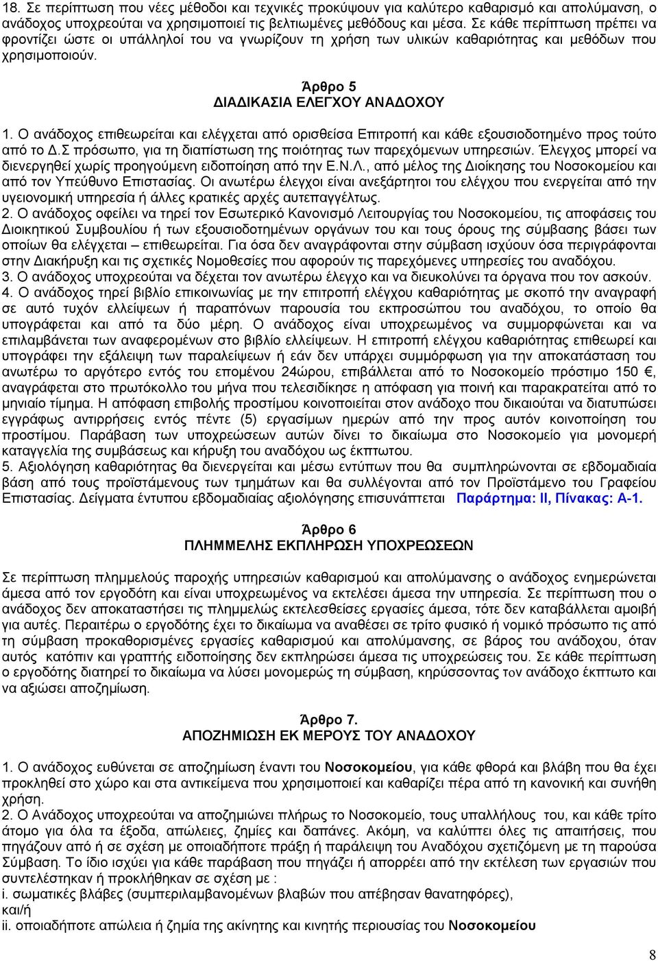 Ο ανάδοχος επιθεωρείται και ελέγχεται από ορισθείσα Επιτροπή και κάθε εξουσιοδοτημένο προς τούτο από το Δ.Σ πρόσωπο, για τη διαπίστωση της ποιότητας των παρεχόμενων υπηρεσιών.