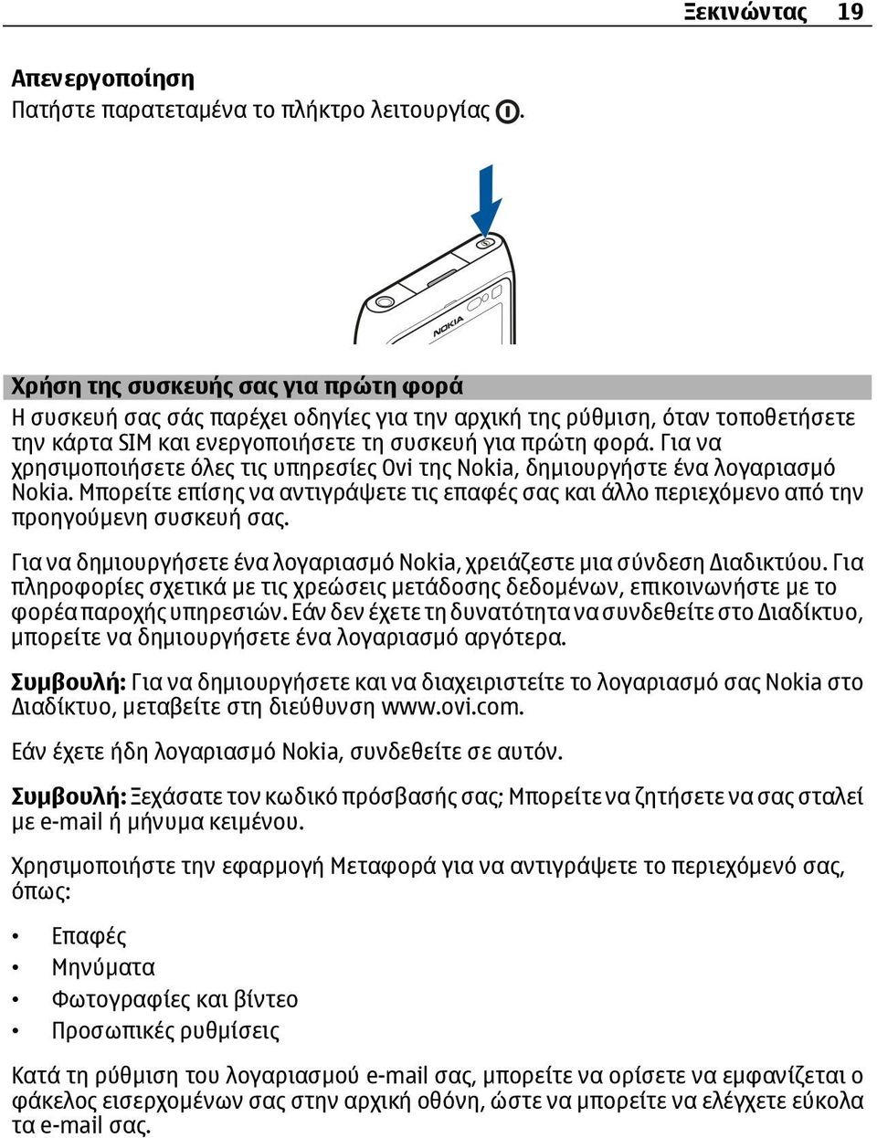 Για να χρησιμοποιήσετε όλες τις υπηρεσίες Ovi της Nokia, δημιουργήστε ένα λογαριασμό Nokia. Μπορείτε επίσης να αντιγράψετε τις επαφές σας και άλλο περιεχόμενο από την προηγούμενη συσκευή σας.