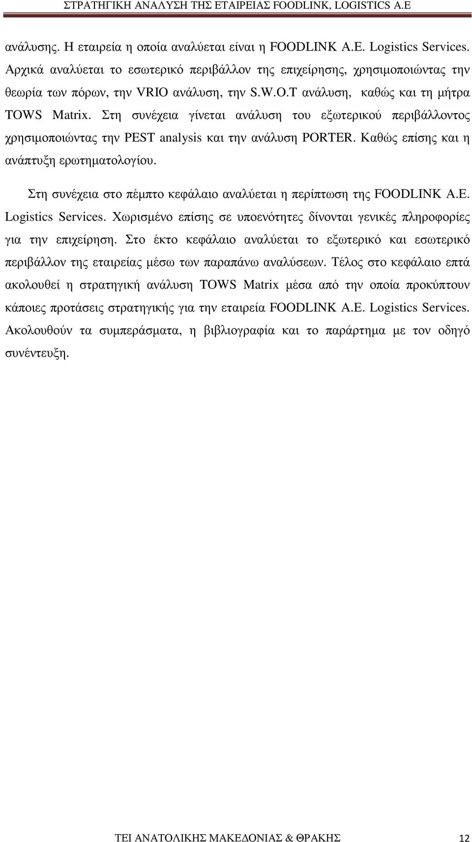 Στη συνέχεια γίνεται ανάλυση του εξωτερικού περιβάλλοντος χρησιµοποιώντας την PEST analysis και την ανάλυση PORTER. Καθώς επίσης και η ανάπτυξη ερωτηµατολογίου.