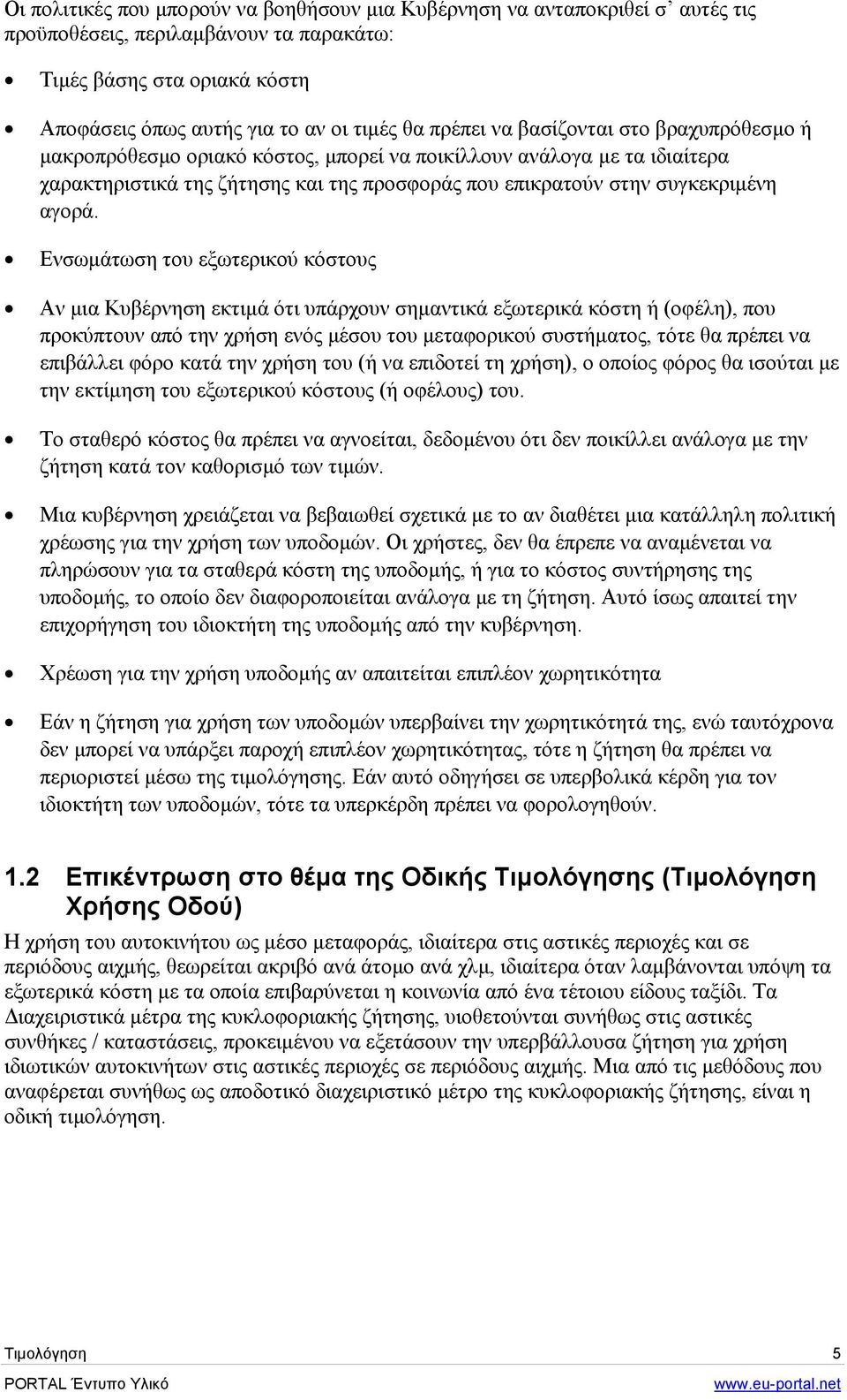 Ενσωµάτωση του εξωτερικού κόστους Αν µια Κυβέρνηση εκτιµά ότι υπάρχουν σηµαντικά εξωτερικά κόστη ή (οφέλη), που προκύπτουν από την χρήση ενός µέσου του µεταφορικού συστήµατος, τότε θα πρέπει να