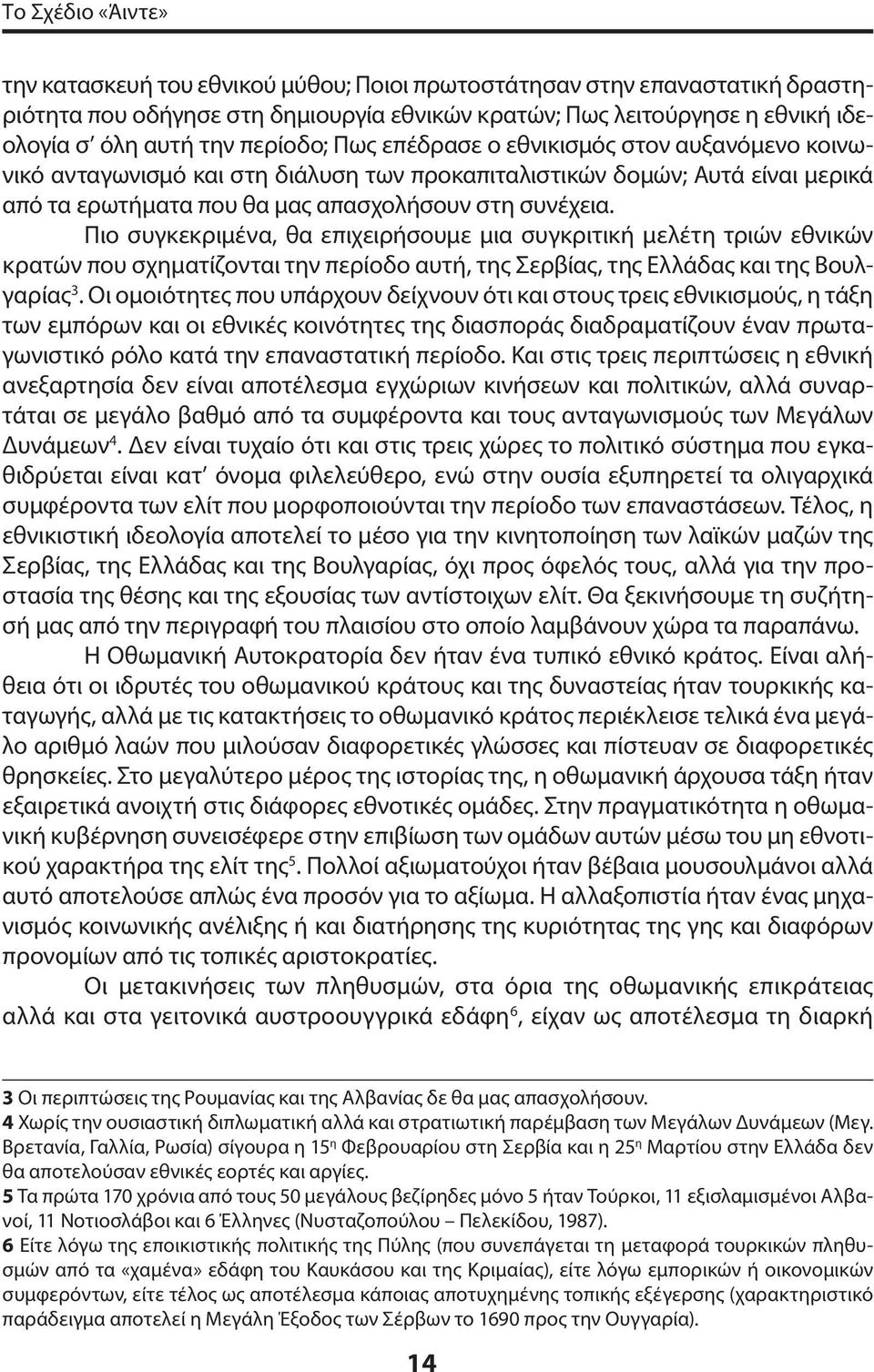 Πιο συγκεκριμένα, θα επιχειρήσουμε μια συγκριτική μελέτη τριών εθνικών κρατών που σχηματίζονται την περίοδο αυτή, της Σερβίας, της Ελλάδας και της Βουλγαρίας 3.