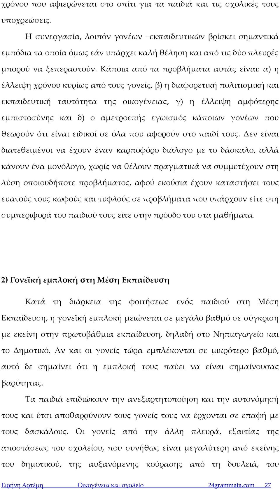 Κάποια από τα προβλήματα αυτάς είναι: α) η έλλειψη χρόνου κυρίως από τους γονείς, β) η διαφορετική πολιτισμική και εκπαιδευτική ταυτότητα της οικογένειας, γ) η έλλειψη αμφότερης εμπιστοσύνης και δ) ο