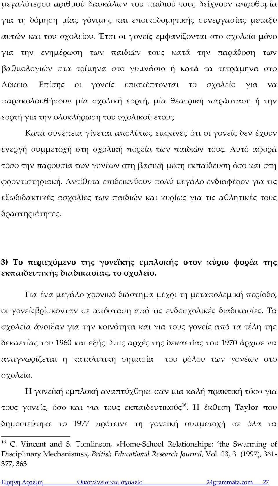 Επίσης οι γονείς επισκέπτονται το σχολείο για να παρακολουθήσουν μία σχολική εορτή, μία θεατρική παράσταση ή την εορτή για την ολοκλήρωση του σχολικού έτους.