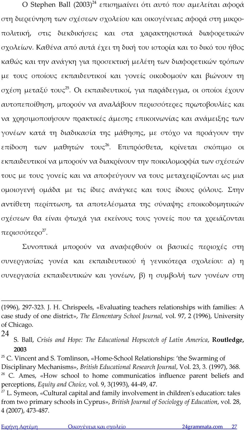 Καθένα από αυτά έχει τη δική του ιστορία και το δικό του ήθος καθώς και την ανάγκη για προσεκτική μελέτη των διαφορετικών τρόπων με τους οποίους εκπαιδευτικοί και γονείς οικοδομούν και βιώνουν τη