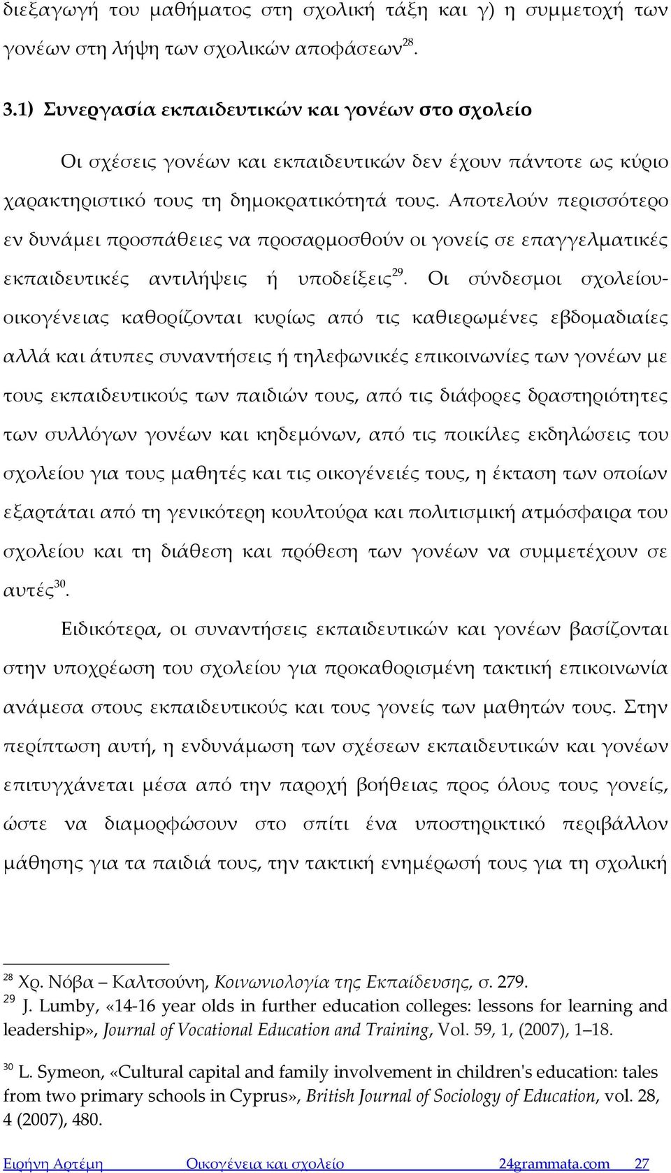 Αποτελούν περισσότερο εν δυνάμει προσπάθειες να προσαρμοσθούν οι γονείς σε επαγγελματικές εκπαιδευτικές αντιλήψεις ή υποδείξεις 29.