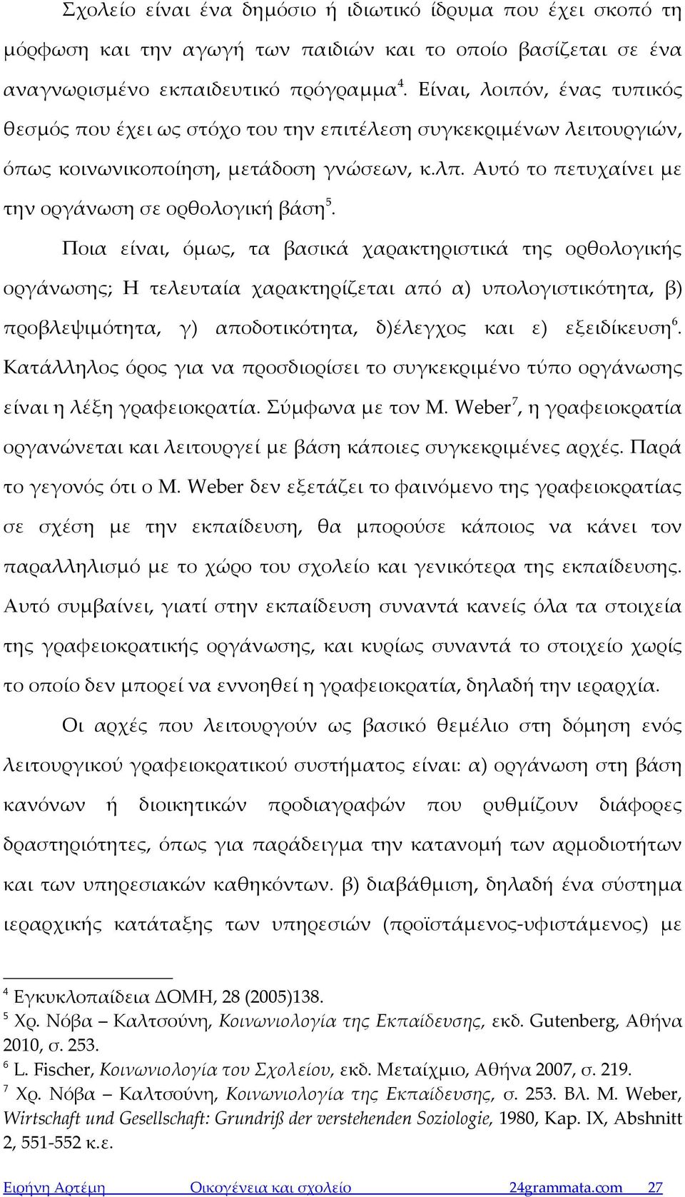 Ποια είναι, όμως, τα βασικά χαρακτηριστικά της ορθολογικής οργάνωσης; Η τελευταία χαρακτηρίζεται από α) υπολογιστικότητα, β) προβλεψιμότητα, γ) αποδοτικότητα, δ)έλεγχος και ε) εξειδίκευση 6.