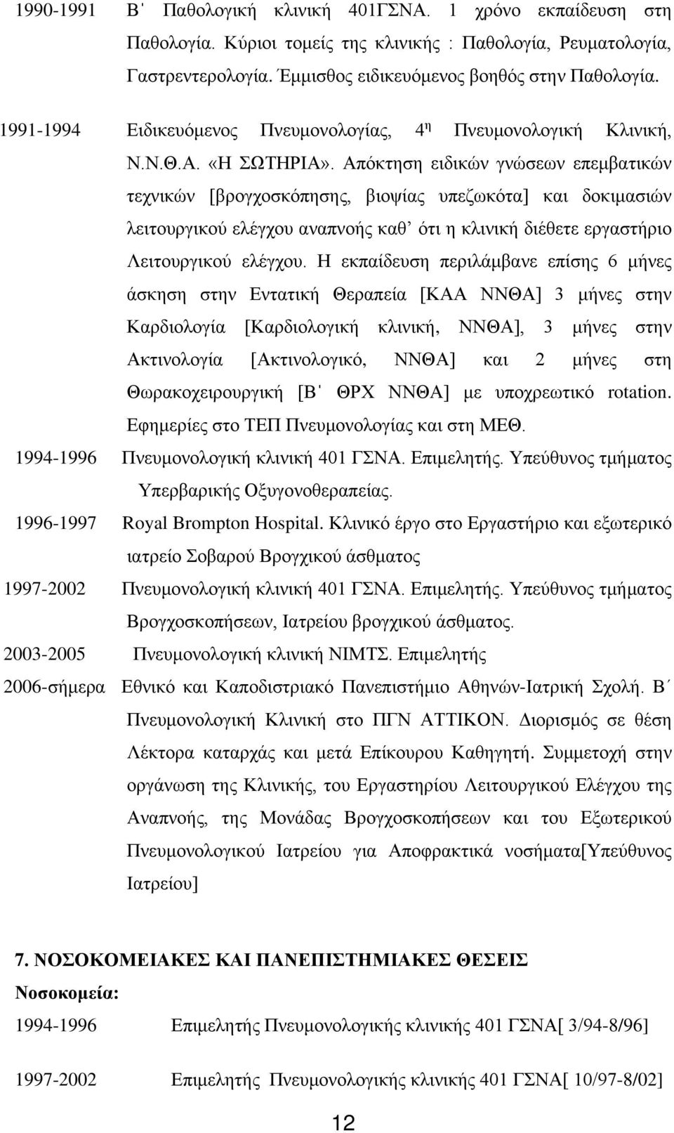 Απόκτηση ειδικών γνώσεων επεμβατικών τεχνικών [βρογχοσκόπησης, βιοψίας υπεζωκότα] και δοκιμασιών λειτουργικού ελέγχου αναπνοής καθ ότι η κλινική διέθετε εργαστήριο Λειτουργικού ελέγχου.