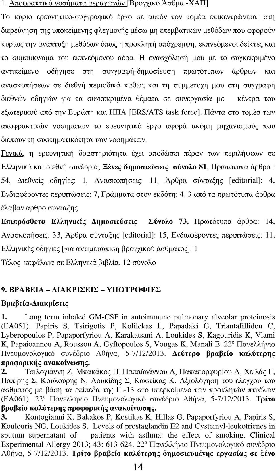 Η ενασχόλησή μου με το συγκεκριμένο αντικείμενο οδήγησε στη συγγραφή-δημοσίευση πρωτότυπων άρθρων και ανασκοπήσεων σε διεθνή περιοδικά καθώς και τη συμμετοχή μου στη συγγραφή διεθνών οδηγιών για τα