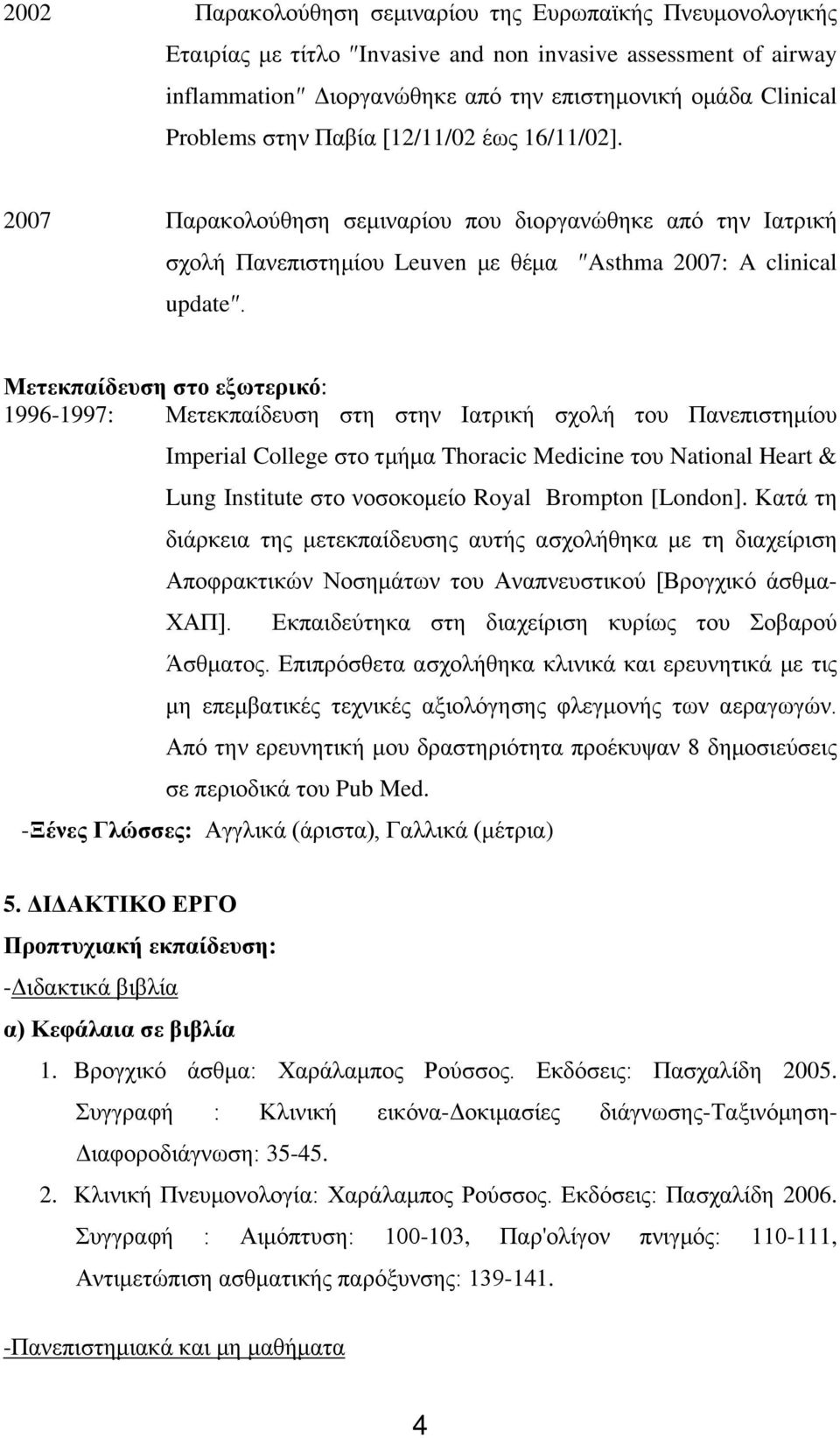 Μετεκπαίδευση στο εξωτερικό: 1996-1997: Μετεκπαίδευση στη στην Ιατρική σχολή του Πανεπιστημίου Imperial College στο τμήμα Thoracic Medicine του National Heart & Lung Institute στο νοσοκομείο Royal