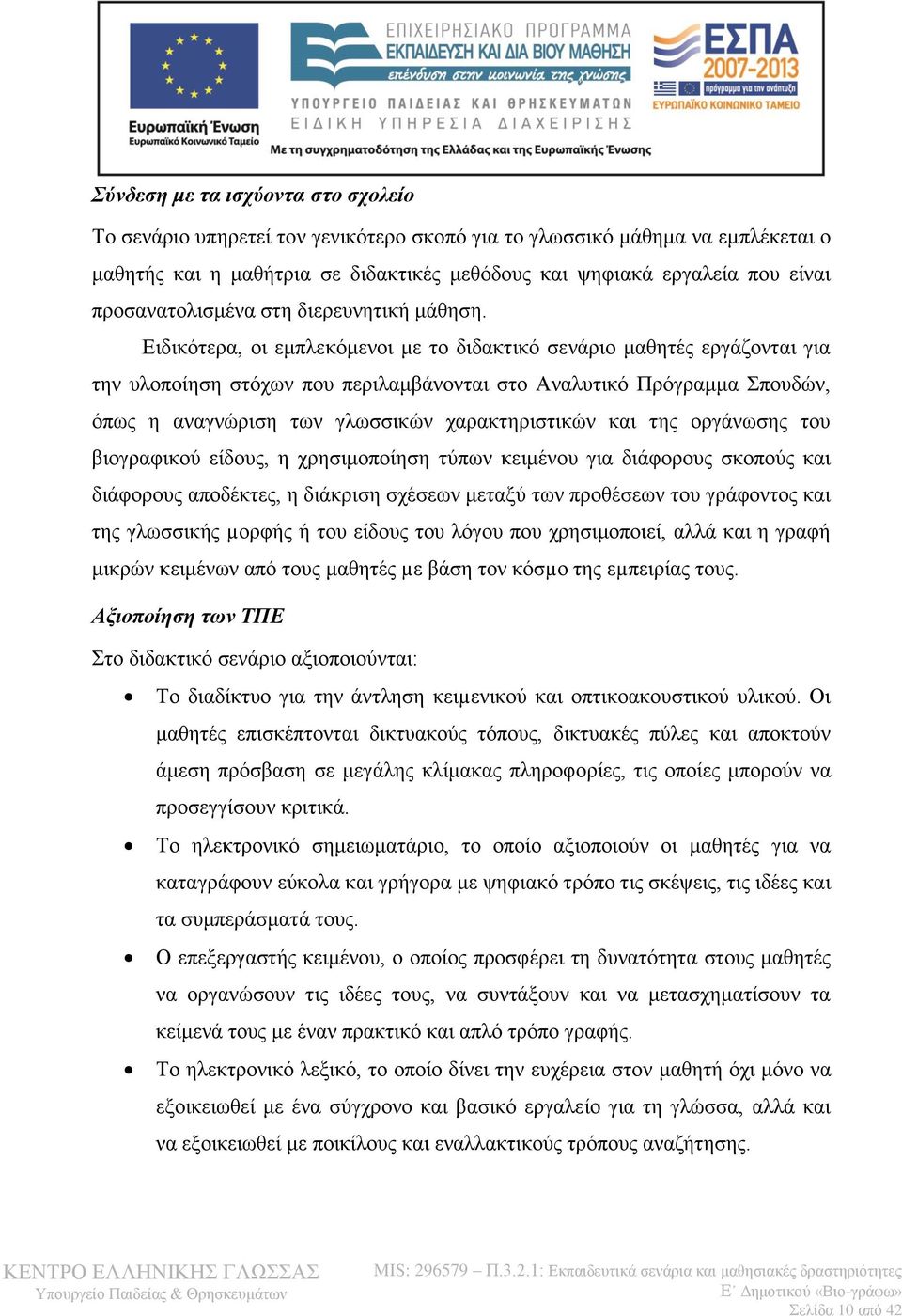 Ειδικότερα, οι εμπλεκόμενοι με το διδακτικό σενάριο μαθητές εργάζονται για την υλοποίηση στόχων που περιλαμβάνονται στο Αναλυτικό Πρόγραμμα Σπουδών, όπως η αναγνώριση των γλωσσικών χαρακτηριστικών