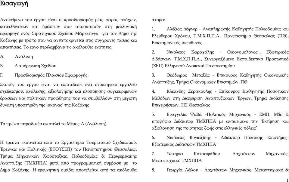 Σκοπός του έργου είναι να αποτελέσει ένα στρατηγικό εργαλείο σχεδιασμού, ανάλυσης, αξιολόγησης και υλοποίησης συγκεκριμένων δράσεων και πολιτικών προώθησης που να συμβάλλουν στη μέγιστη δυνατή