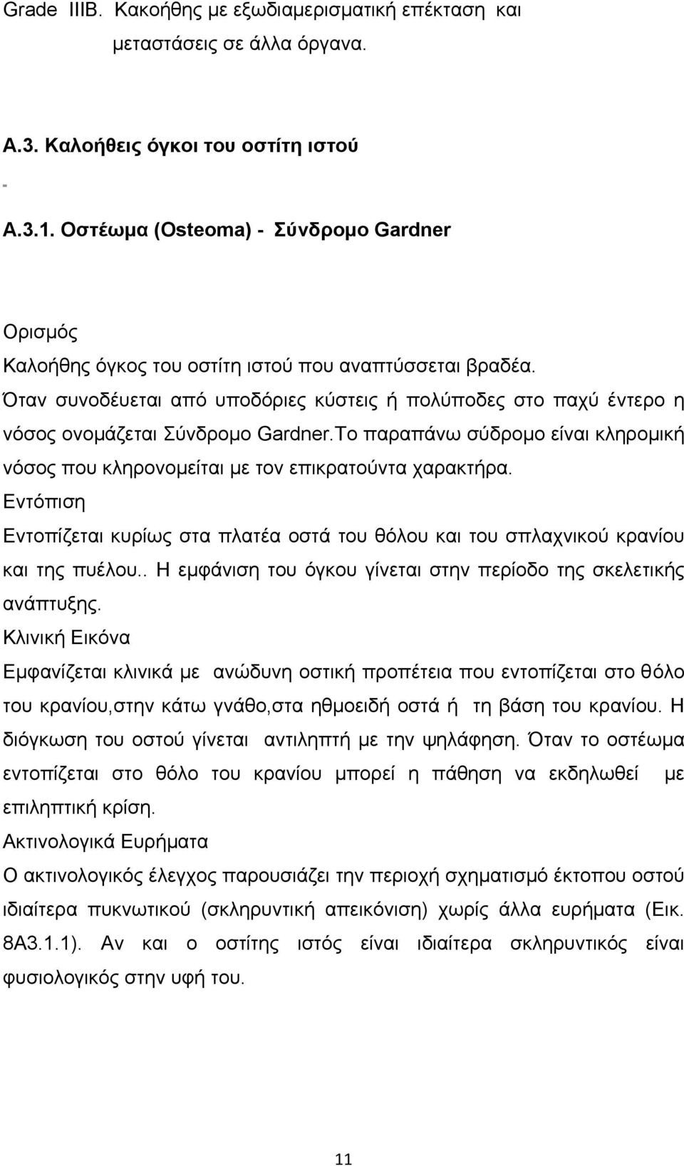 Όταν συνοδέυεται από υποδόριες κύστεις ή πολύποδες στο παχύ έντερο η νόσος ονοµάζεται Σύνδροµο Gardner.Το παραπάνω σύδροµο είναι κληροµική νόσος που κληρονοµείται µε τον επικρατούντα χαρακτήρα.