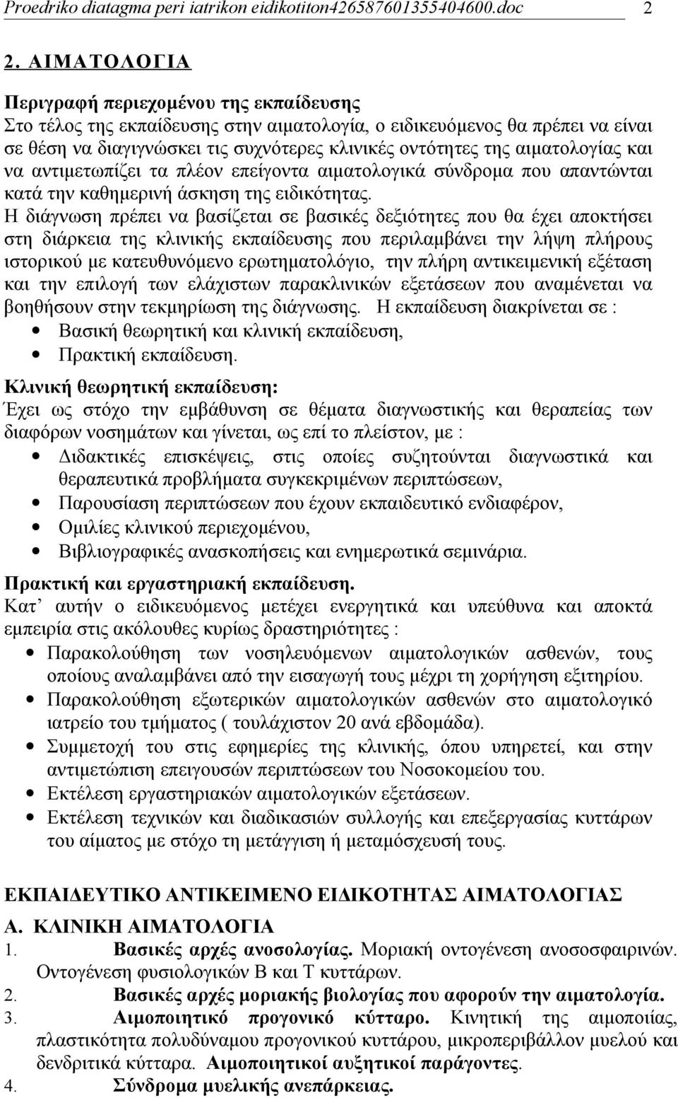 Η διάγνωση πρέπει να βασίζεται σε βασικές δεξιότητες που θα έχει αποκτήσει στη διάρκεια της κλινικής εκπαίδευσης που περιλαμβάνει την λήψη πλήρους ιστορικού με κατευθυνόμενο ερωτηματολόγιο, την πλήρη