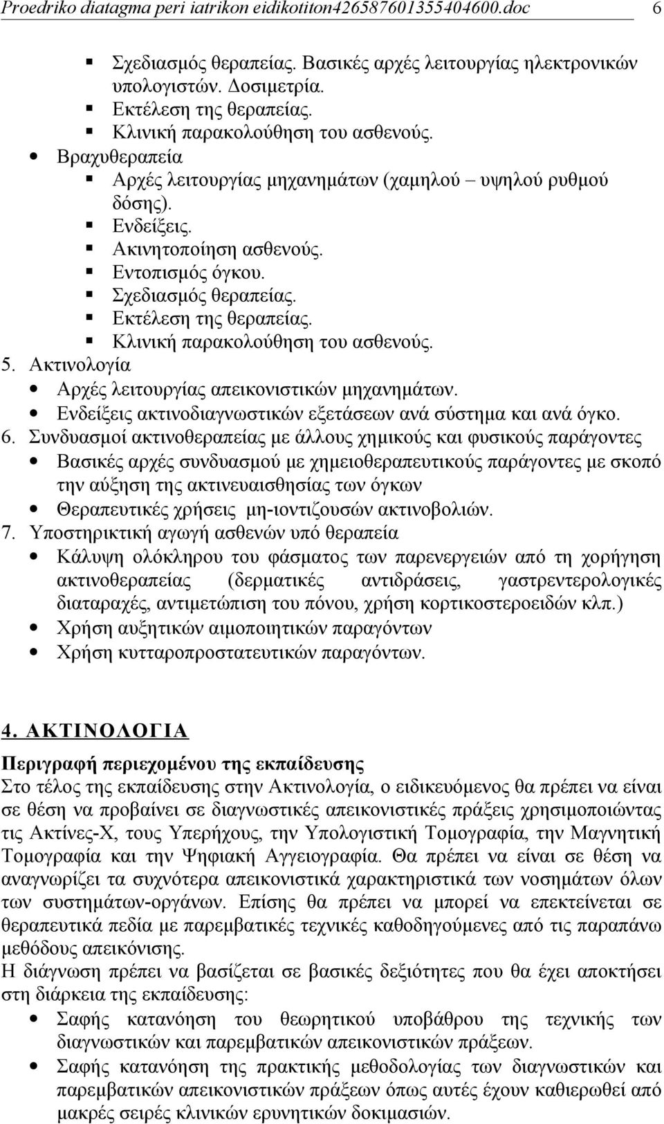 Κλινική παρακολούθηση του ασθενούς. 5. Ακτινολογία Αρχές λειτουργίας απεικονιστικών μηχανημάτων. Ενδείξεις ακτινοδιαγνωστικών εξετάσεων ανά σύστημα και ανά όγκο. 6.