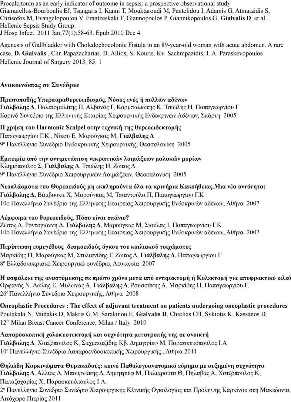 Epub 2010 Dec 4 Agenesis of Gallbladder with Choledochocolonic Fistula in an 89-year-old woman with acute abdomen. A rare case, D. Gialvalis, Chr. Papazacharias, D. Allios, S. Kouris, Kv.