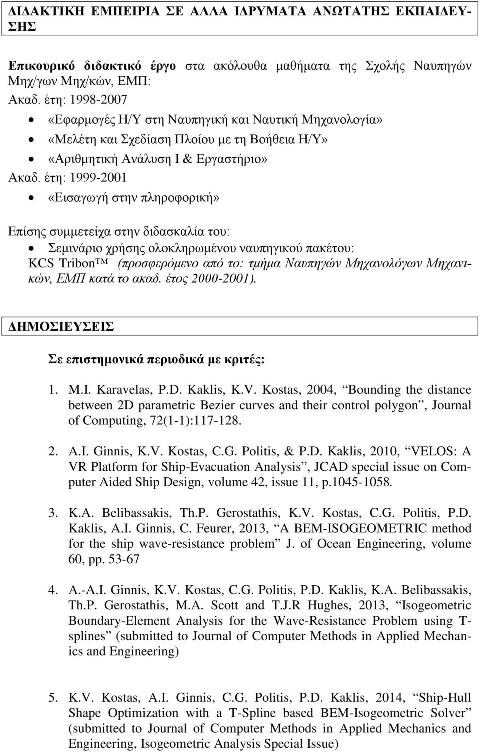 έτη: 1999-2001 «Εισαγωγή στην πληροφορική» Επίσης συμμετείχα στην διδασκαλία του: Σεμινάριο χρήσης ολοκληρωμένου ναυπηγικού πακέτου: KCS Tribon (προσφερόμενο από το: τμήμα Ναυπηγών Μηχανολόγων