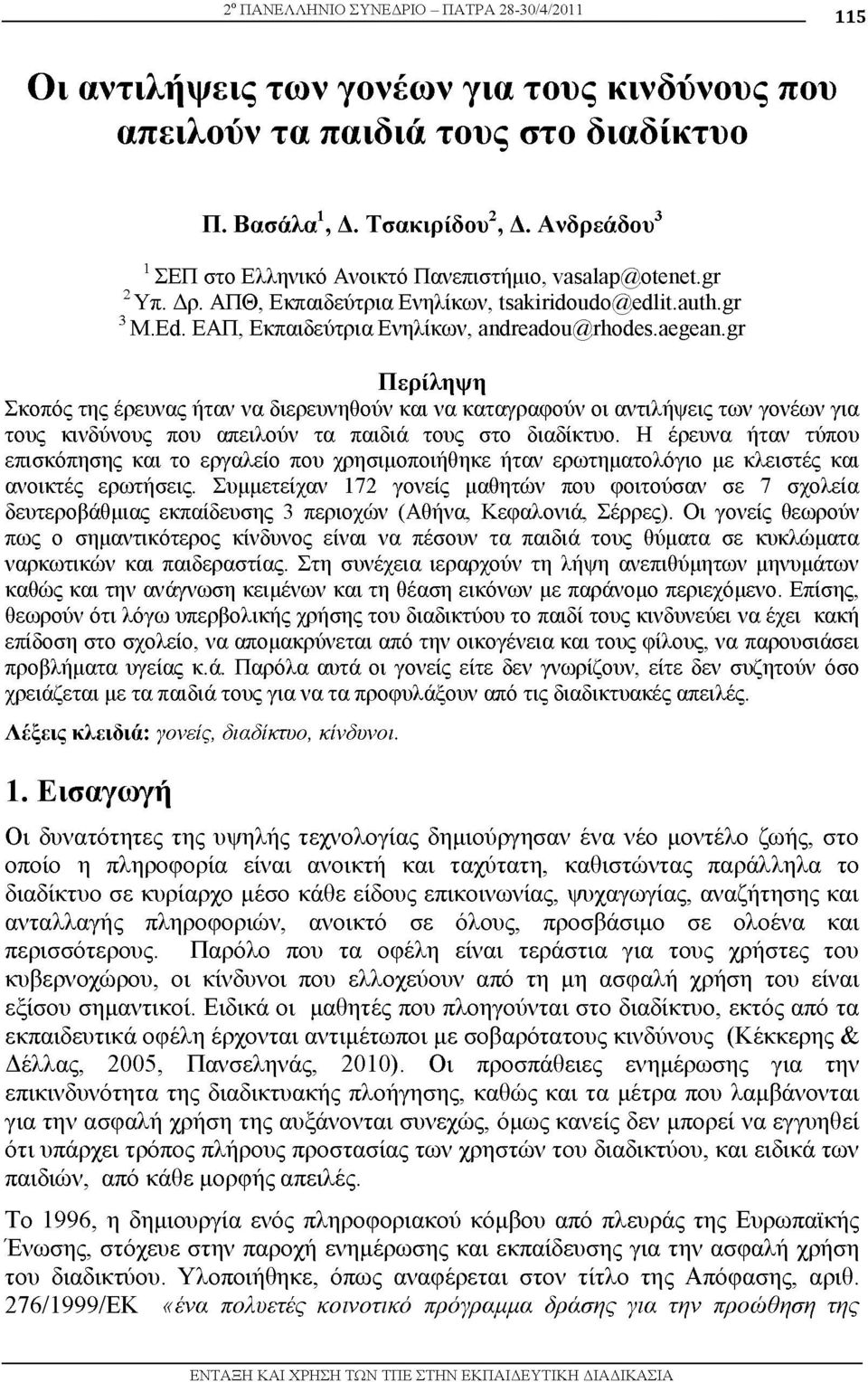 gr Περίληψη Σκοπός της έρευνας ήταν να διερευνηθούν και να καταγραφούν οι αντιλήψεις των γονέων για τους κινδύνους που απειλούν τα παιδιά τους στο διαδίκτυο.