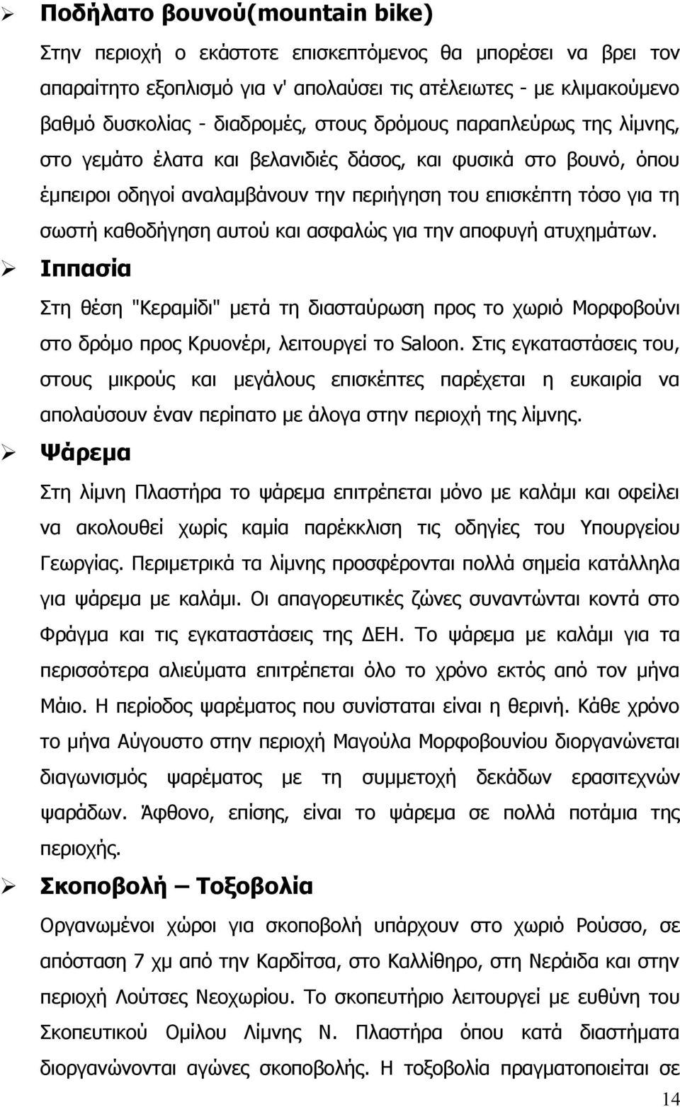 ασφαλώς για την αποφυγή ατυχημάτων. Ιππασία Στη θέση "Κεραμίδι" μετά τη διασταύρωση προς το χωριό Μορφοβούνι στο δρόμο προς Κρυονέρι, λειτουργεί το Saloon.